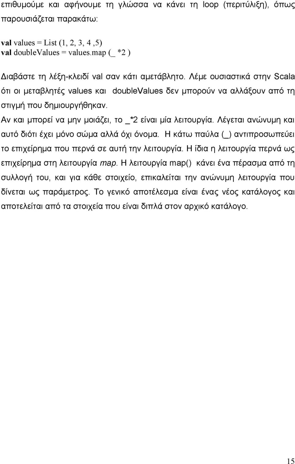 Αν και μπορεί να μην μοιάζει, το _*2 είναι μία λειτουργία. Λέγεται ανώνυμη και αυτό διότι έχει μόνο σώμα αλλά όχι όνομα. Η κάτω παύλα (_) αντιπροσωπεύει το επιχείρημα που περνά σε αυτή την λειτουργία.