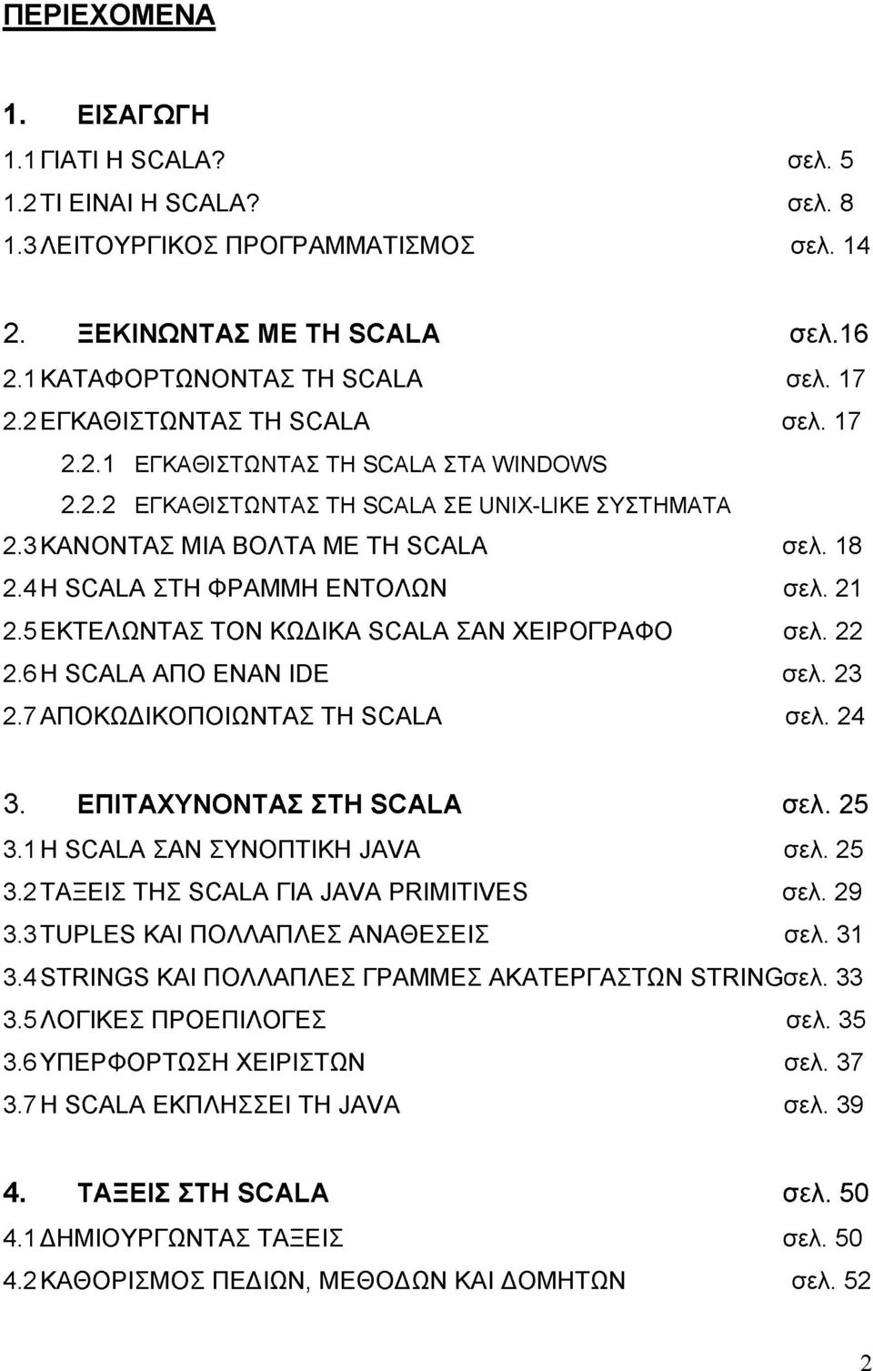 4 Η SCALA ΣΤΗ ΦΡΑΜΜΗ ΕΝΤΟΛΩΝ σελ. 21 2.5 ΕΚΤΕΛΩΝΤΑΣ ΤΟΝ ΚΩΔΙΚΑ SCALA ΣΑΝ ΧΕΙΡΟΓΡΑΦΟ σελ. 22 2.6 Η SCALA ΑΠΟ ΕΝΑΝ IDE σελ. 23 2.7 ΑΠΟΚΩΔΙΚΟΠΟΙΩΝΤΑΣ ΤΗ SCALA σελ. 24 3. ΕΠΙΤΑΧΥΝΟΝΤΑΣ ΣΤΗ SCALA σελ.