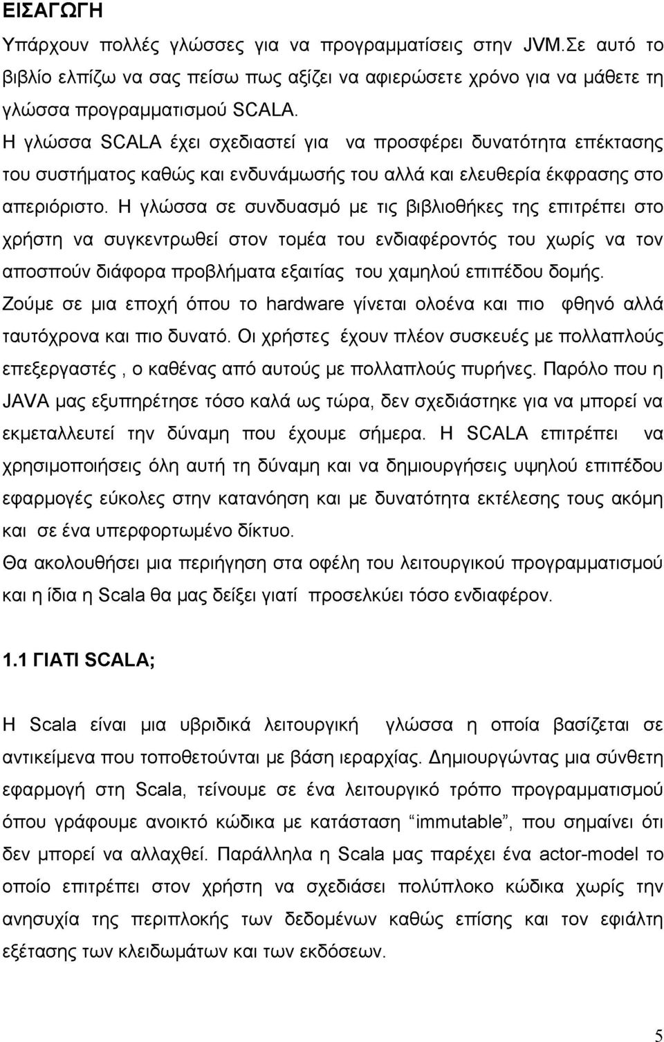 Η γλώσσα σε συνδυασμό με τις βιβλιοθήκες της επιτρέπει στο χρήστη να συγκεντρωθεί στον τομέα του ενδιαφέροντός του χωρίς να τον αποσπούν διάφορα προβλήματα εξαιτίας του χαμηλού επιπέδου δομής.