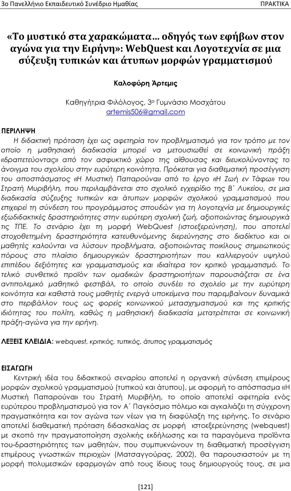 com ΠΕΡΙΛΗΨΗ Η διδακτική πρόταση έχει ως αφετηρία τον προβληματισμό για τον τρόπο με τον οποίο η μαθησιακή διαδικασία μπορεί να μετουσιωθεί σε κοινωνική πράξη «δραπετεύοντας» από τον ασφυκτικό χώρο