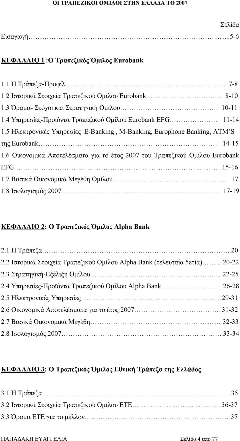 6 Οικονομικά Αποτελέσματα για το έτος 2007 του Τραπεζικού Ομίλου Εurobank EFG.15-16 1.7 Bασικά Οικονομικά Μεγέθη Ομίλου.. 17 1.8 Ισολογισμός 2007 17-19 ΚΕΦΑΛΑΙΟ 2: Ο Τραπεζικός Όμιλος Alpha Βank 2.
