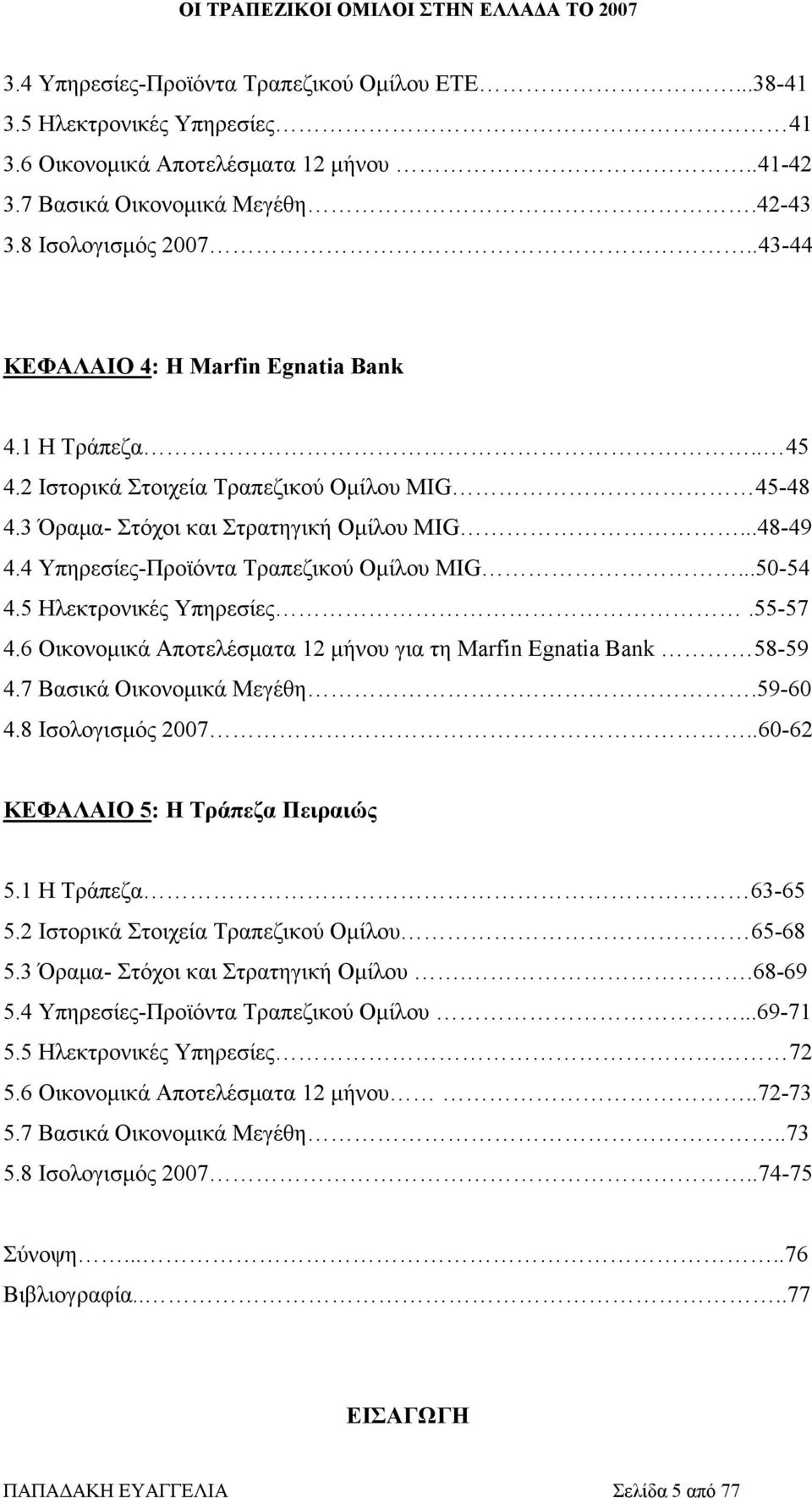 4 Υπηρεσίες-Προϊόντα Τραπεζικού Ομίλου MIG...50-54 4.5 Ηλεκτρονικές Υπηρεσίες.55-57 4.6 Οικονομικά Αποτελέσματα 12 μήνου για τη Marfin Egnatia Bank 58-59 4.7 Βασικά Οικονομικά Μεγέθη.59-60 4.