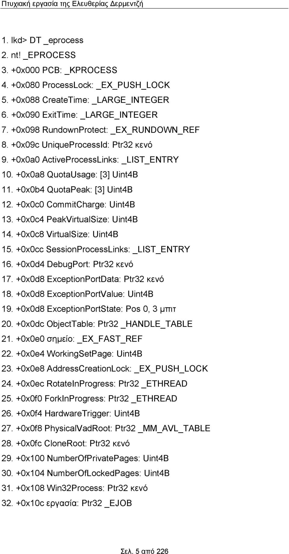 +0x0b4 QuotaPeak: [3] Uint4B 12. +0x0c0 CommitCharge: Uint4B 13. +0x0c4 PeakVirtualSize: Uint4B 14. +0x0c8 VirtualSize: Uint4B 15. +0x0cc SessionProcessLinks: _LIST_ENTRY 16.