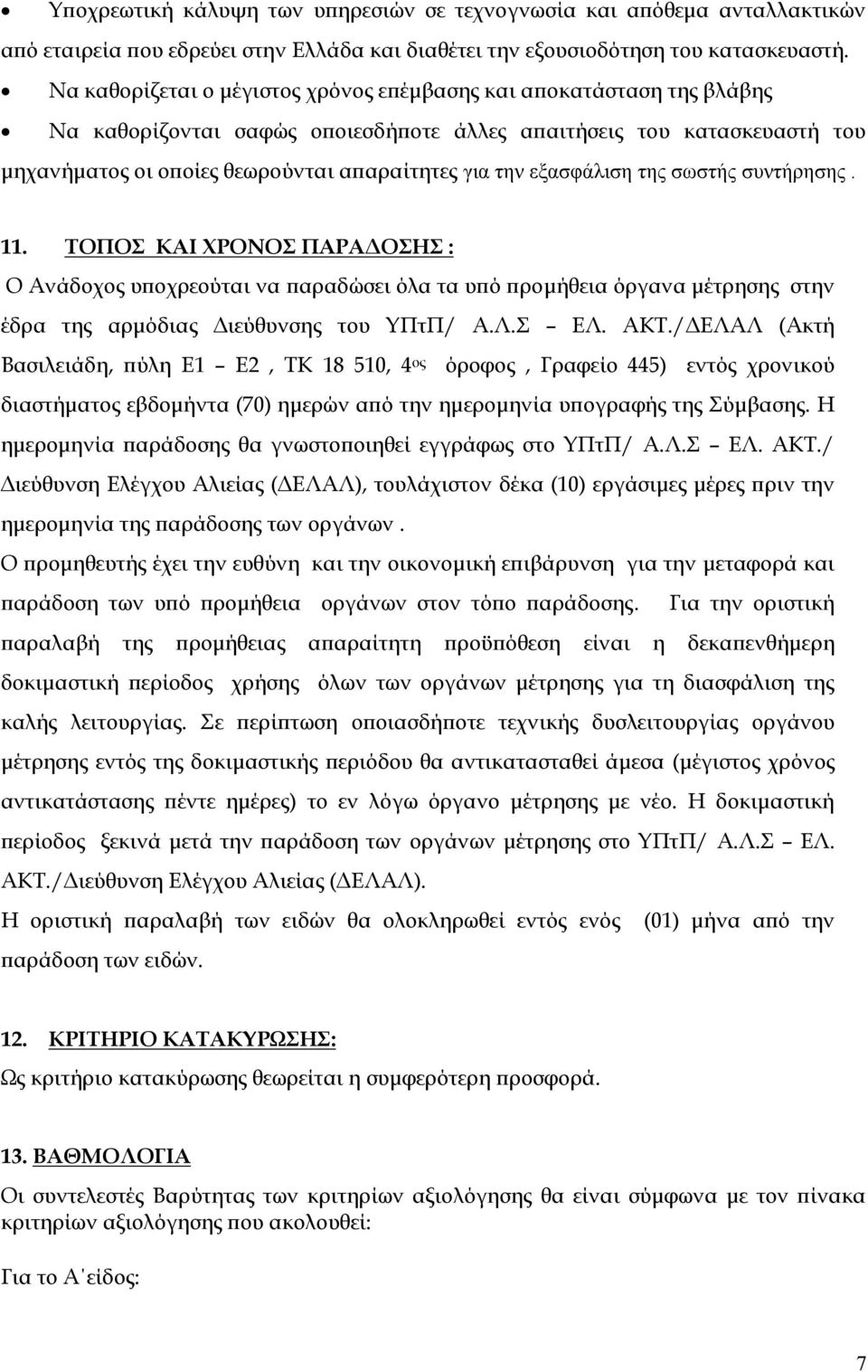 εξασφάλιση της σωστής συντήρησης. 11. ΤΟΠΟΣ ΚΑΙ ΧΡΟΝΟΣ ΠΑΡΑΔΟΣΗΣ : Ο Ανάδοχος υποχρεούται να παραδώσει όλα τα υπό προμήθεια όργανα μέτρησης στην έδρα της αρμόδιας Διεύθυνσης του ΥΠτΠ/ Α.Λ.Σ ΕΛ. ΑΚΤ.