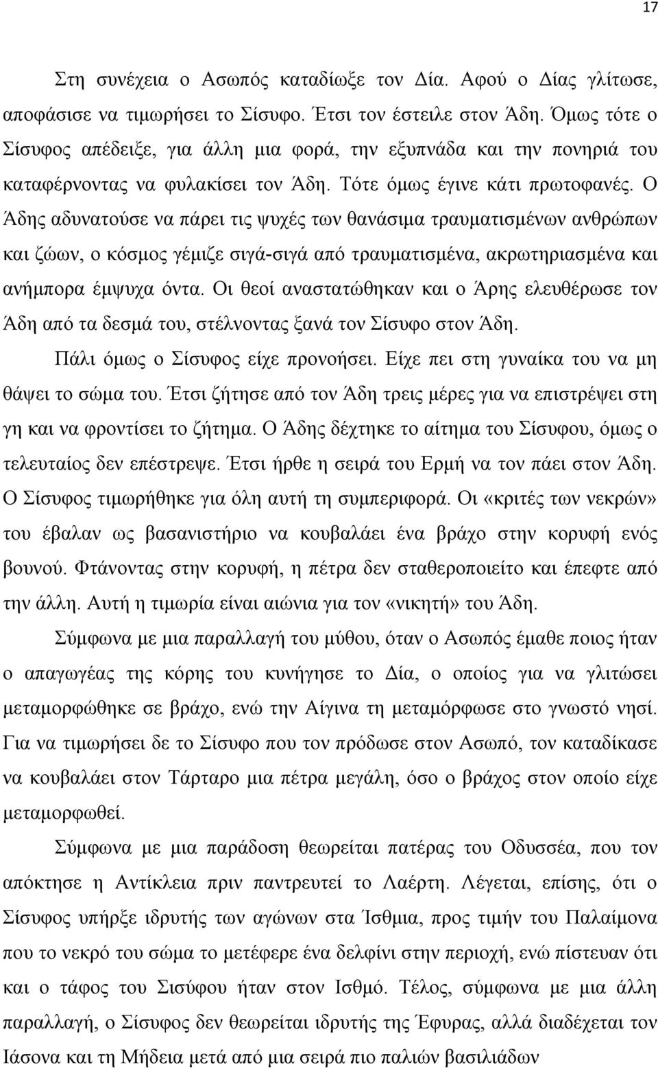 Ο Άδης αδυνατούσε να πάρει τις ψυχές των θανάσιμα τραυματισμένων ανθρώπων και ζώων, ο κόσμος γέμιζε σιγά-σιγά από τραυματισμένα, ακρωτηριασμένα και ανήμπορα έμψυχα όντα.