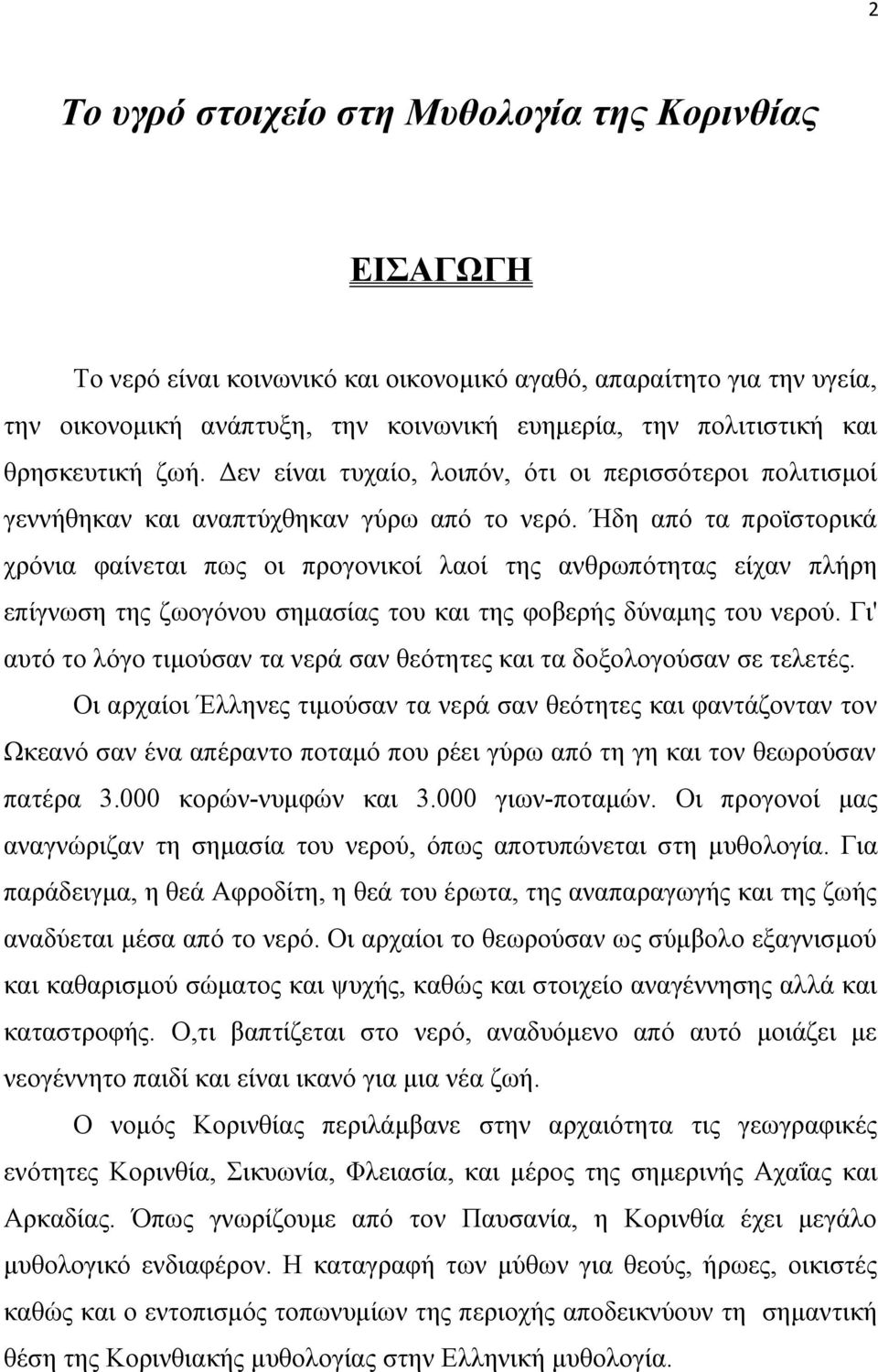 Ήδη από τα προϊστορικά χρόνια φαίνεται πως οι προγονικοί λαοί της ανθρωπότητας είχαν πλήρη επίγνωση της ζωογόνου σημασίας του και της φοβερής δύναμης του νερού.