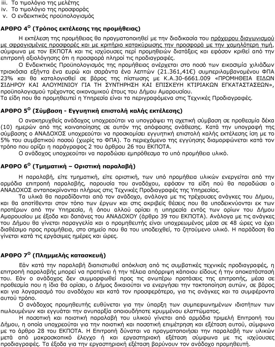 κριτήριο κατακύρωσης την προσφορά με την χαμηλότερη τιμή, σύμφωνα με τον ΕΚΠΟΤΑ και τις ισχύουσες περί προμηθειών διατάξεις και εφόσον κριθεί από την επιτροπή αξιολόγησης ότι η προσφορά πληροί τις