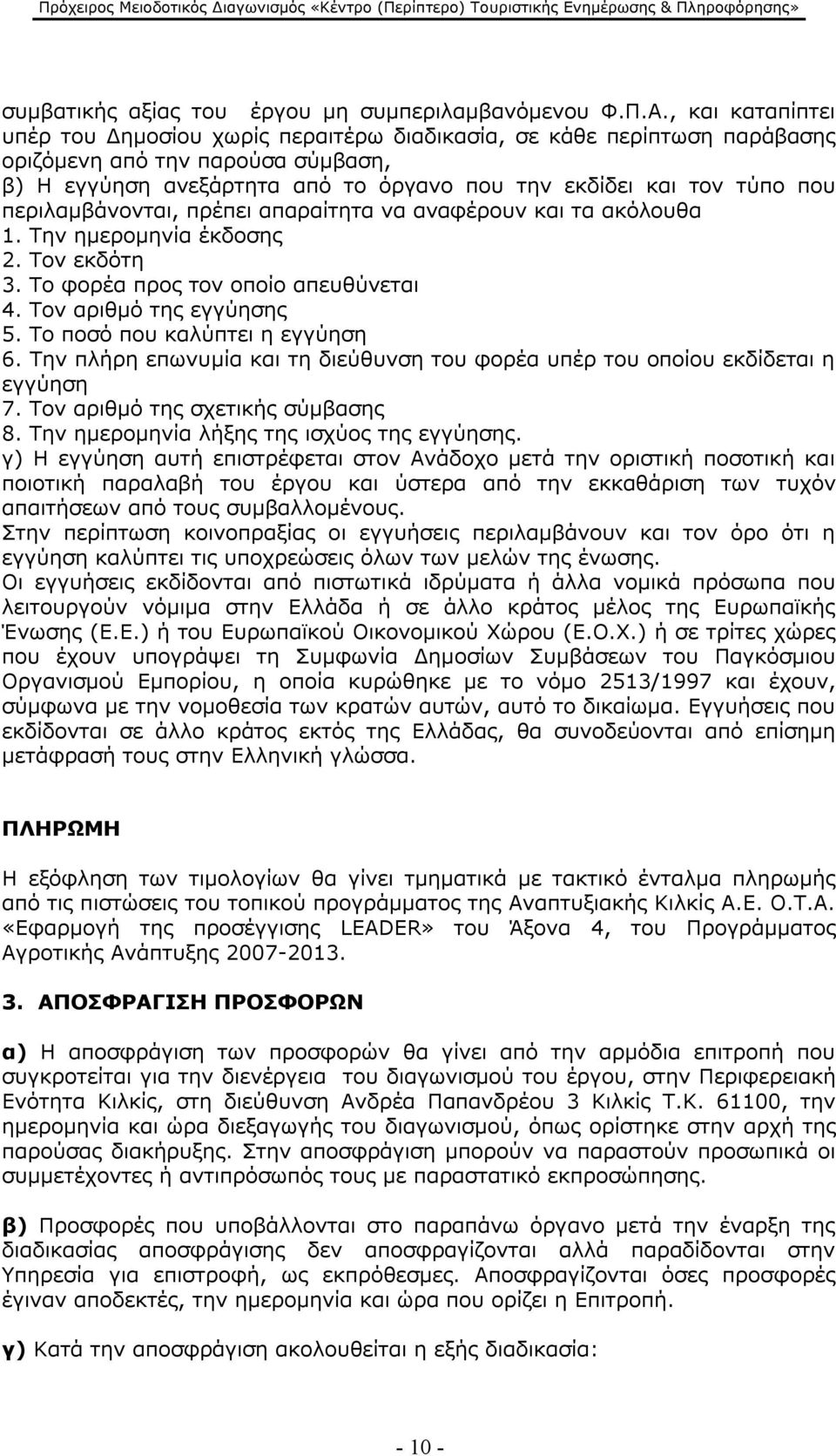 περιλαμβάνονται, πρέπει απαραίτητα να αναφέρουν και τα ακόλουθα 1. Την ημερομηνία έκδοσης 2. Τον εκδότη 3. Το φορέα προς τον οποίο απευθύνεται 4. Τον αριθμό της εγγύησης 5.