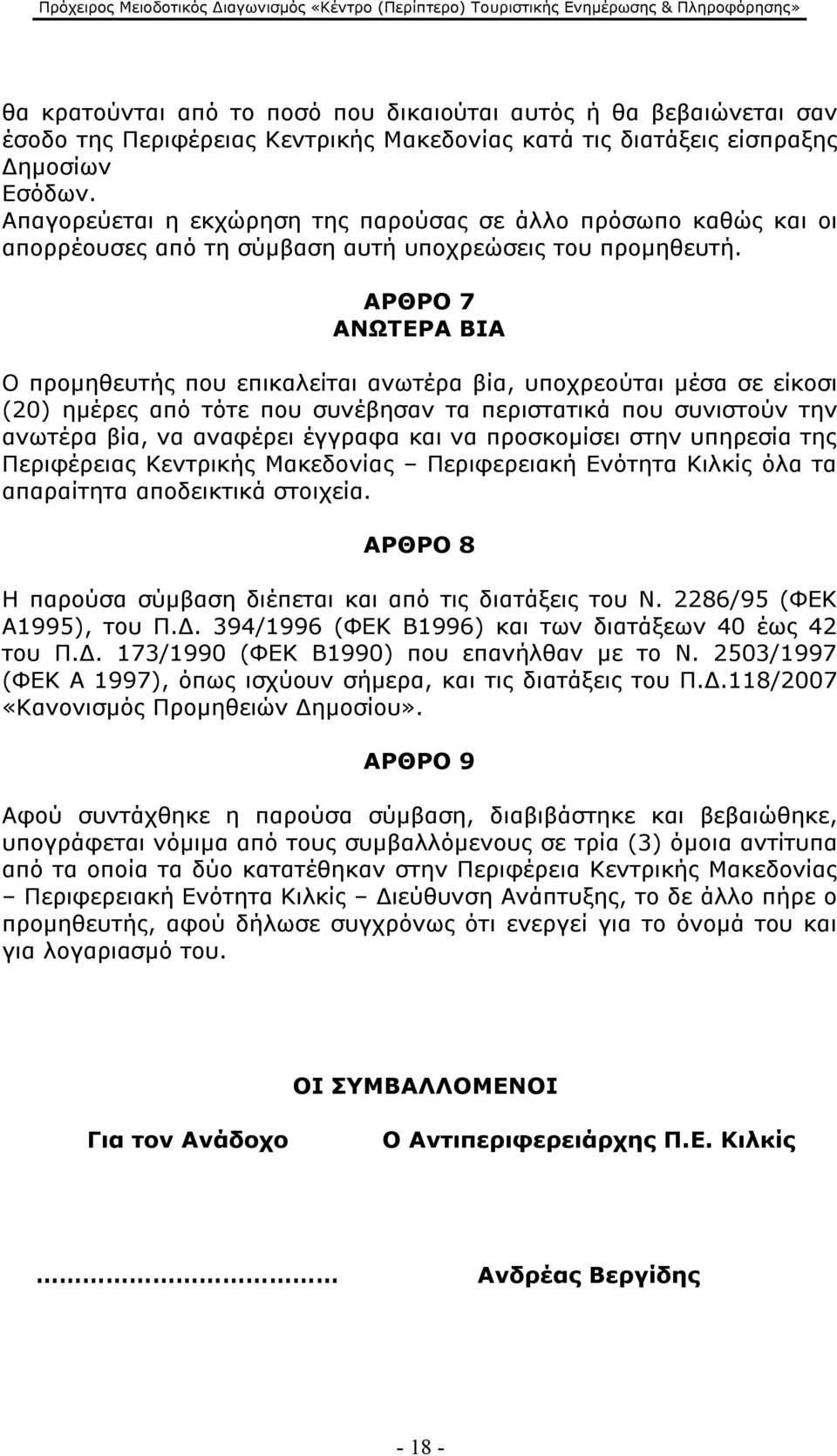 ΑΡΘΡΟ 7 ΑΝΩΤΕΡΑ ΒΙΑ Ο προμηθευτής που επικαλείται ανωτέρα βία, υποχρεούται μέσα σε είκοσι (20) ημέρες από τότε που συνέβησαν τα περιστατικά που συνιστούν την ανωτέρα βία, να αναφέρει έγγραφα και να