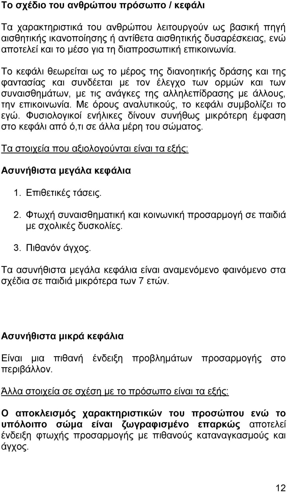 Το κεφάλι θεωρείται ως το μέρος της διανοητικής δράσης και της φαντασίας και συνδέεται με τον έλεγχο των ορμών και των συναισθημάτων, με τις ανάγκες της αλληλεπίδρασης με άλλους, την επικοινωνία.