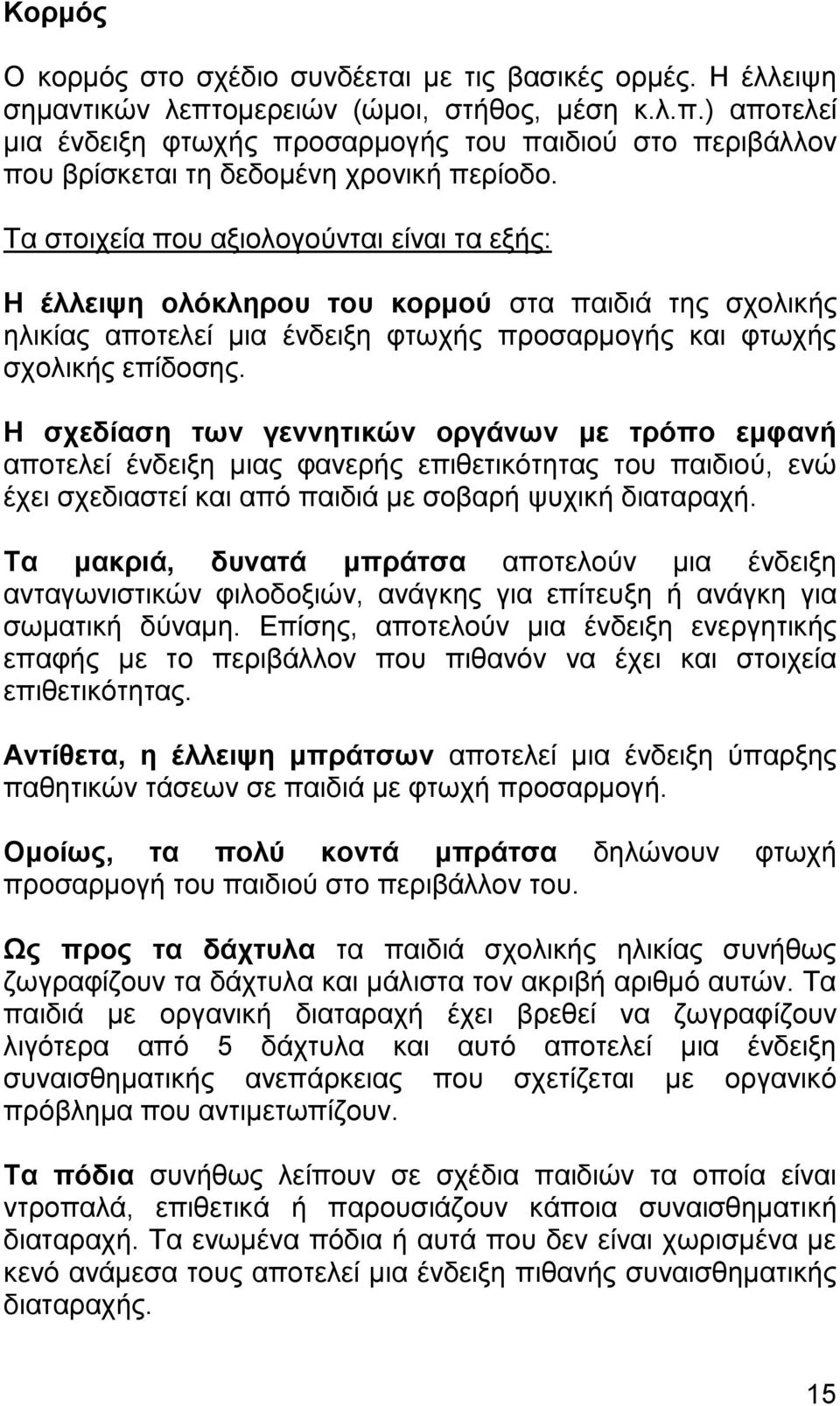 Η σχεδίαση των γεννητικών οργάνων με τρόπο εμφανή αποτελεί ένδειξη μιας φανερής επιθετικότητας του παιδιού, ενώ έχει σχεδιαστεί και από παιδιά με σοβαρή ψυχική διαταραχή.