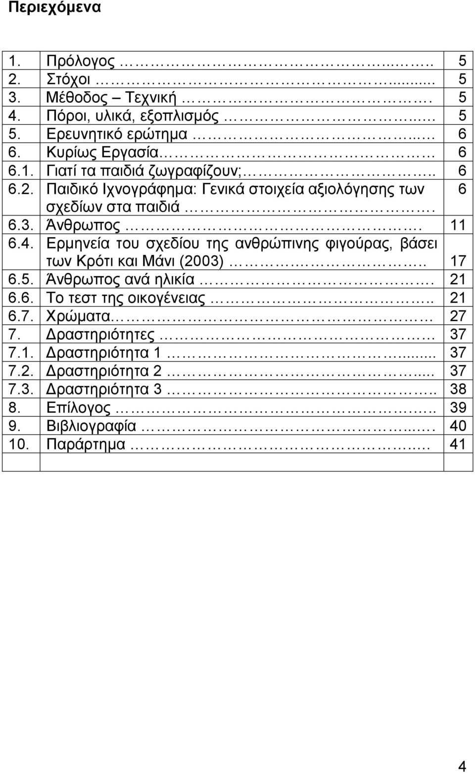 Ερμηνεία του σχεδίου της ανθρώπινης φιγούρας, βάσει των Κρότι και Μάνι (2003)... 17 6.5. Άνθρωπος ανά ηλικία. 21 6.6. Το τεστ της οικογένειας.. 21 6.7. Χρώματα 27 7.