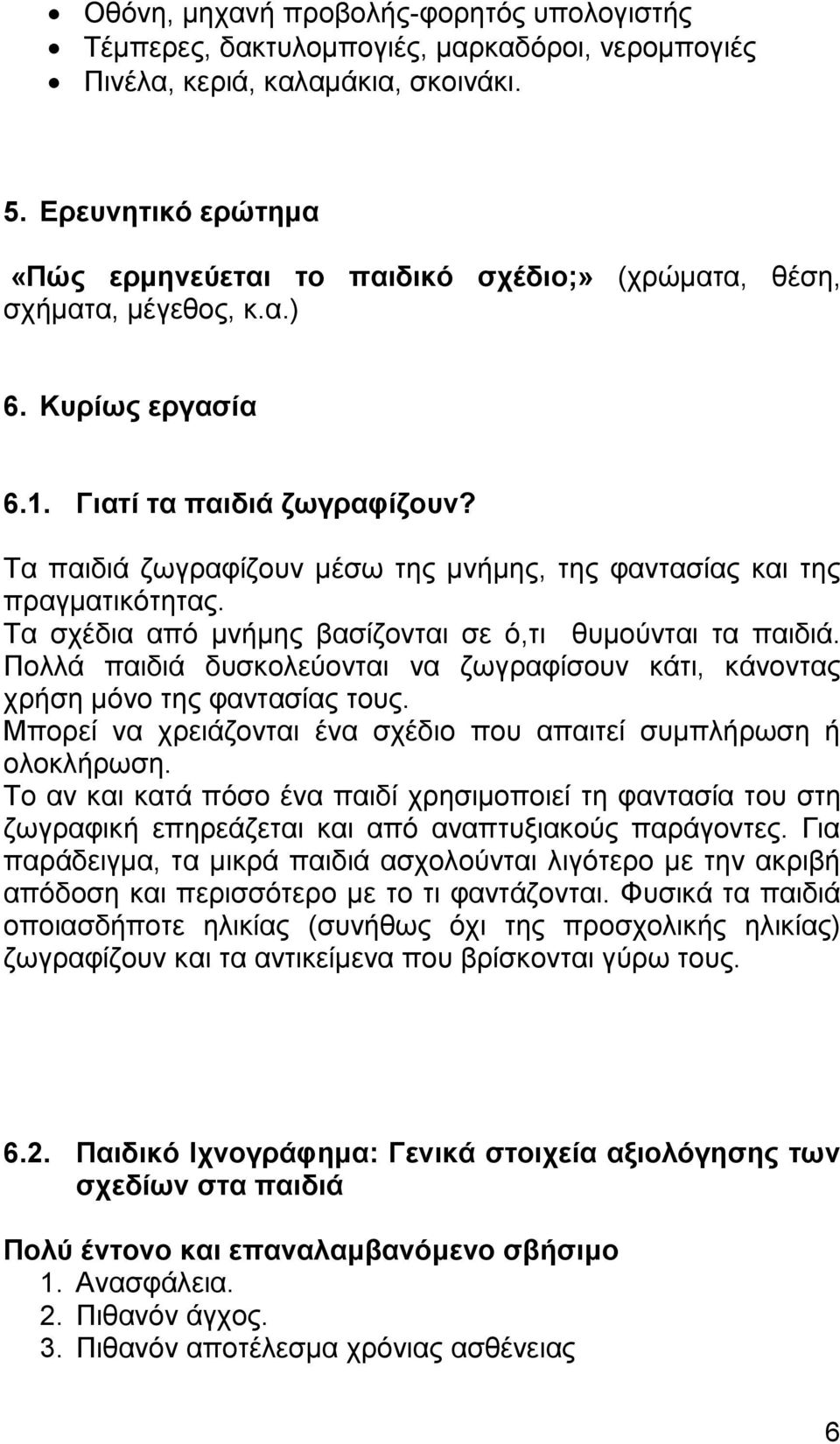 Τα παιδιά ζωγραφίζουν μέσω της μνήμης, της φαντασίας και της πραγματικότητας. Τα σχέδια από μνήμης βασίζονται σε ό,τι θυμούνται τα παιδιά.