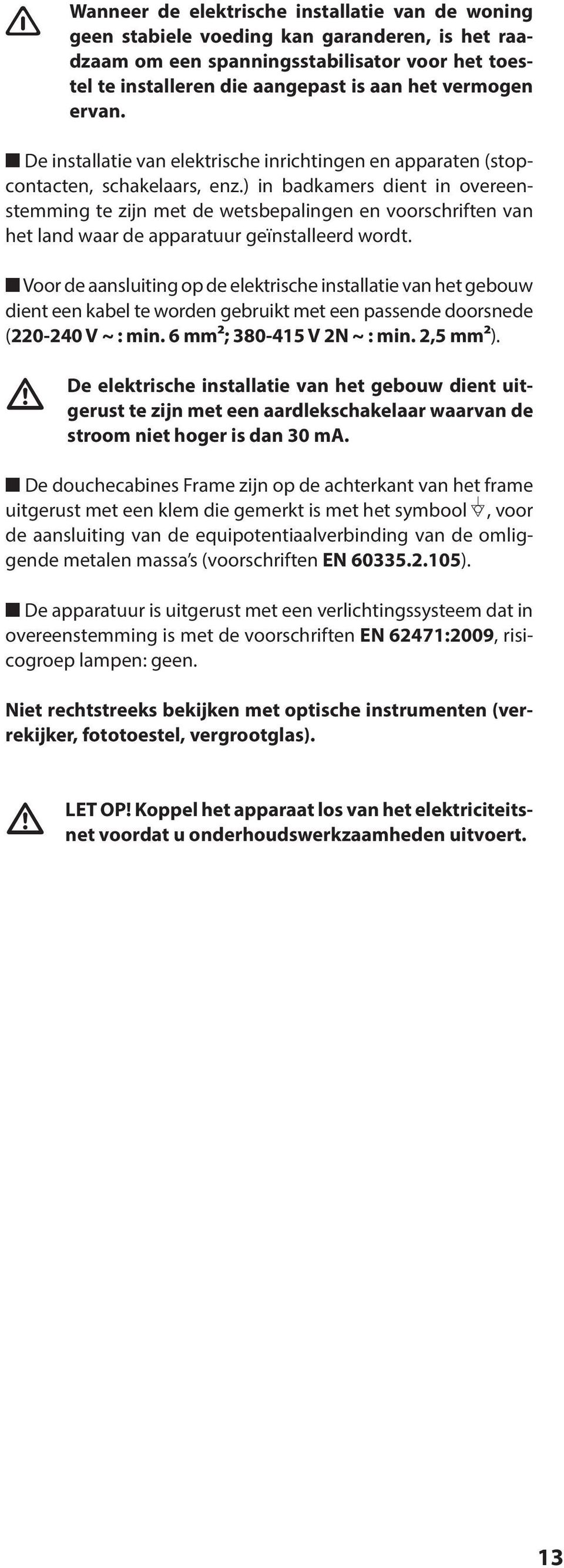 ) in badkamers dient in overeenstemming te zijn met de wetsbepalingen en voorschriften van het land waar de apparatuur geïnstalleerd wordt.