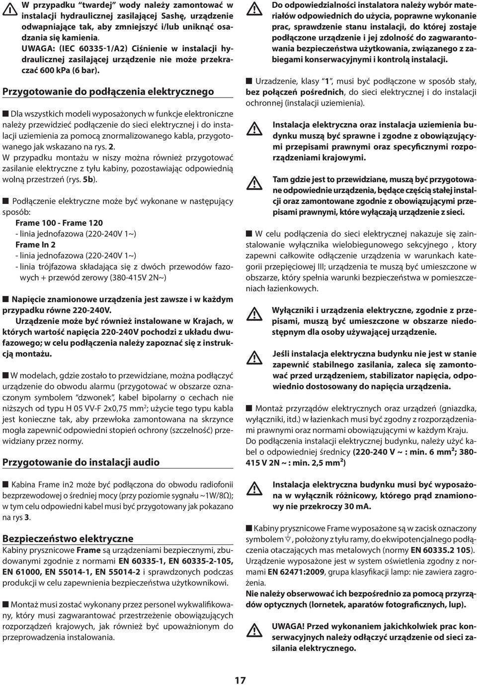 Przygotowanie do podłączenia elektrycznego Dla wszystkich modeli wyposażonych w funkcje elektroniczne należy przewidzieć podłączenie do sieci elektrycznej i do instalacji uziemienia za pomocą