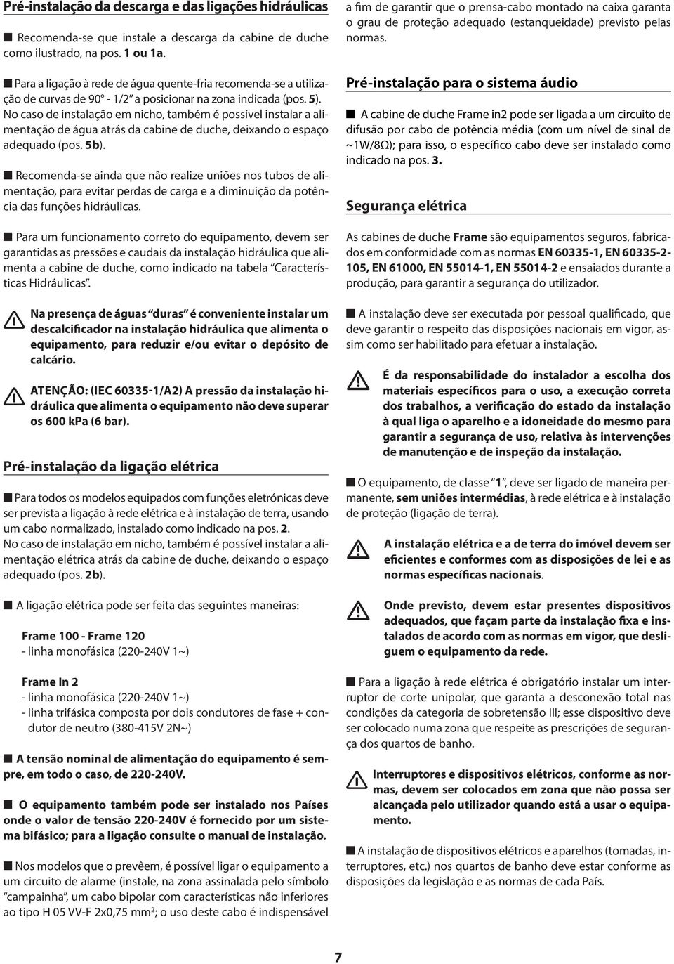 No caso de instalação em nicho, também é possível instalar a alimentação de água atrás da cabine de duche, deixando o espaço adequado (pos. 5b).