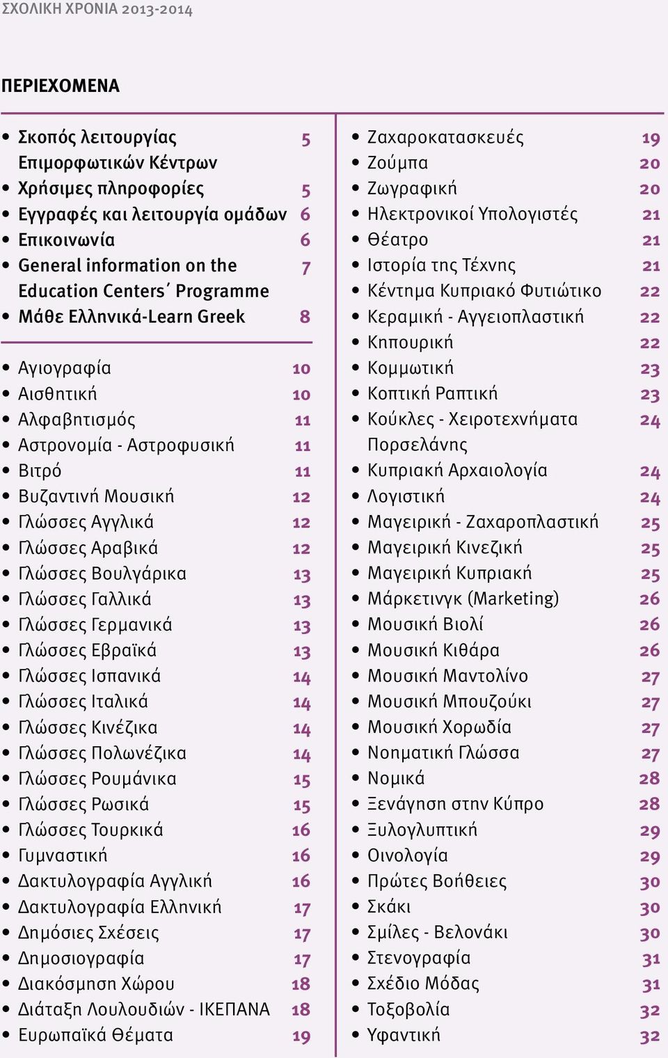 Γλώσσες Γαλλικά 13 Γλώσσες Γερμανικά 13 Γλώσσες Εβραϊκά 13 Γλώσσες Ισπανικά 14 Γλώσσες Ιταλικά 14 Γλώσσες Κινέζικα 14 Γλώσσες Πολωνέζικα 14 Γλώσσες Ρουμάνικα 15 Γλώσσες Ρωσικά 15 Γλώσσες Τουρκικά 16