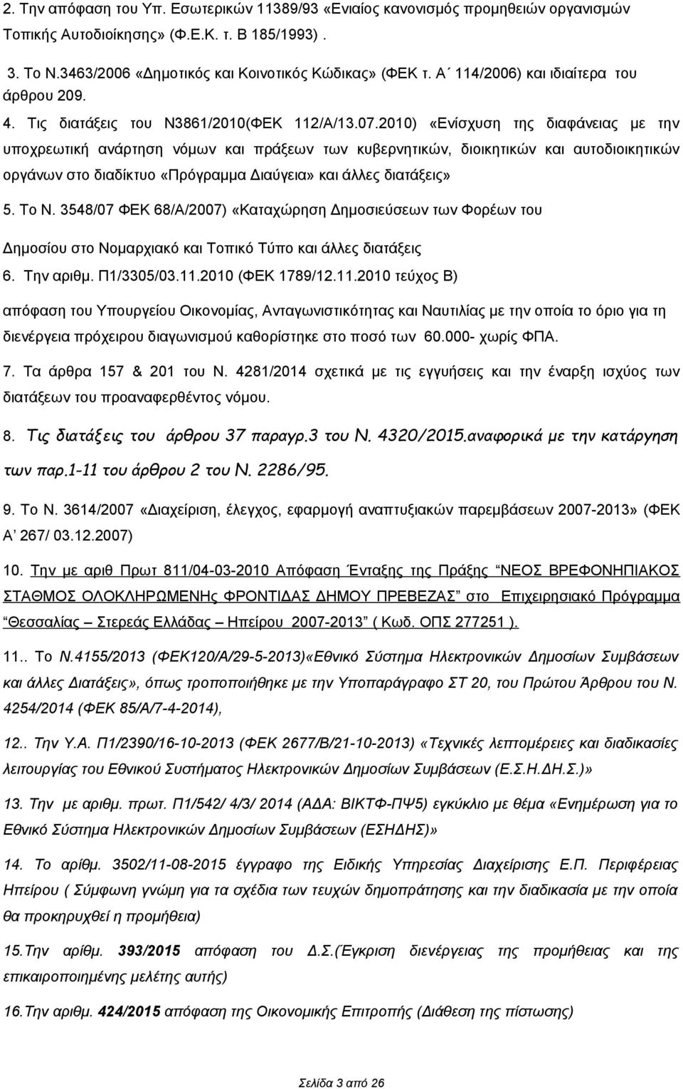 2010) «Ενίσχυση της διαφάνειας με την υποχρεωτική ανάρτηση νόμων και πράξεων των κυβερνητικών, διοικητικών και αυτοδιοικητικών οργάνων στο διαδίκτυο «Πρόγραμμα Διαύγεια» και άλλες διατάξεις» 5. Το Ν.