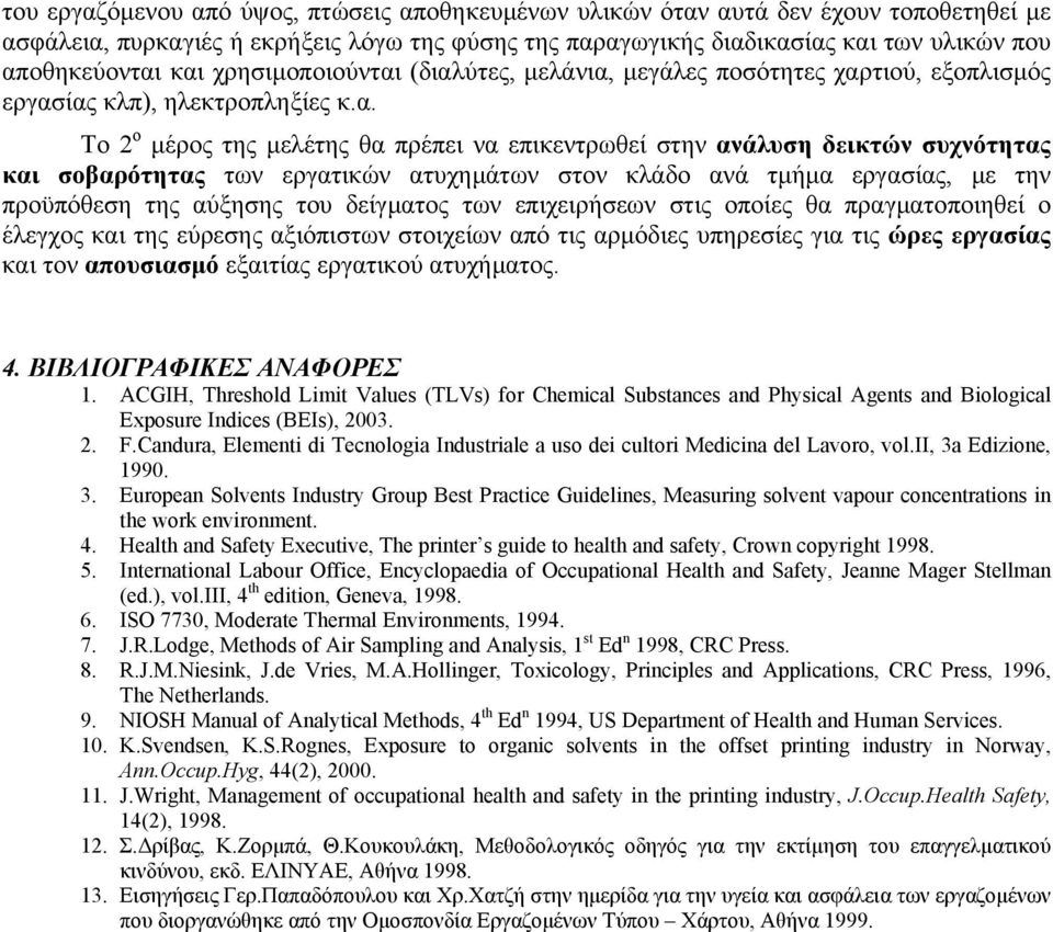 και σοβαρότητας των εργατικών ατυχηµάτων στον κλάδο ανά τµήµα εργασίας, µε την προϋπόθεση της αύξησης του δείγµατος των επιχειρήσεων στις οποίες θα πραγµατοποιηθεί ο έλεγχος και της εύρεσης