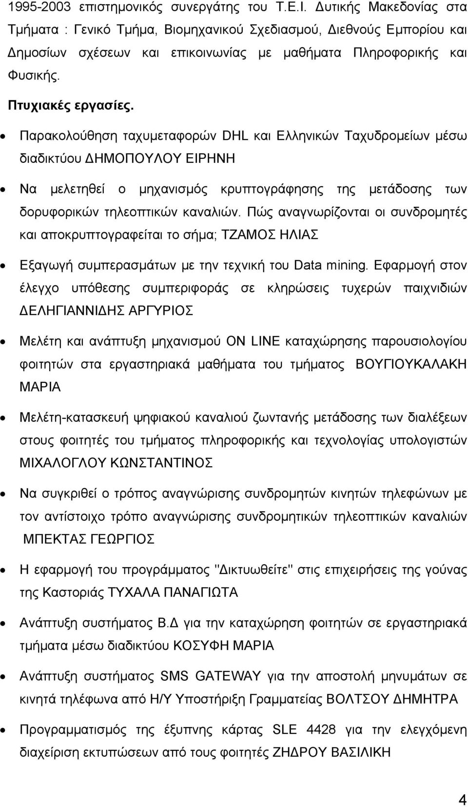 Παρακολούθηση ταχυμεταφορών DHL και Ελληνικών Ταχυδρομείων μέσω διαδικτύου ΔΗΜΟΠΟΥΛΟΥ ΕΙΡΗΝΗ Να μελετηθεί ο μηχανισμός κρυπτογράφησης της μετάδοσης των δορυφορικών τηλεοπτικών καναλιών.