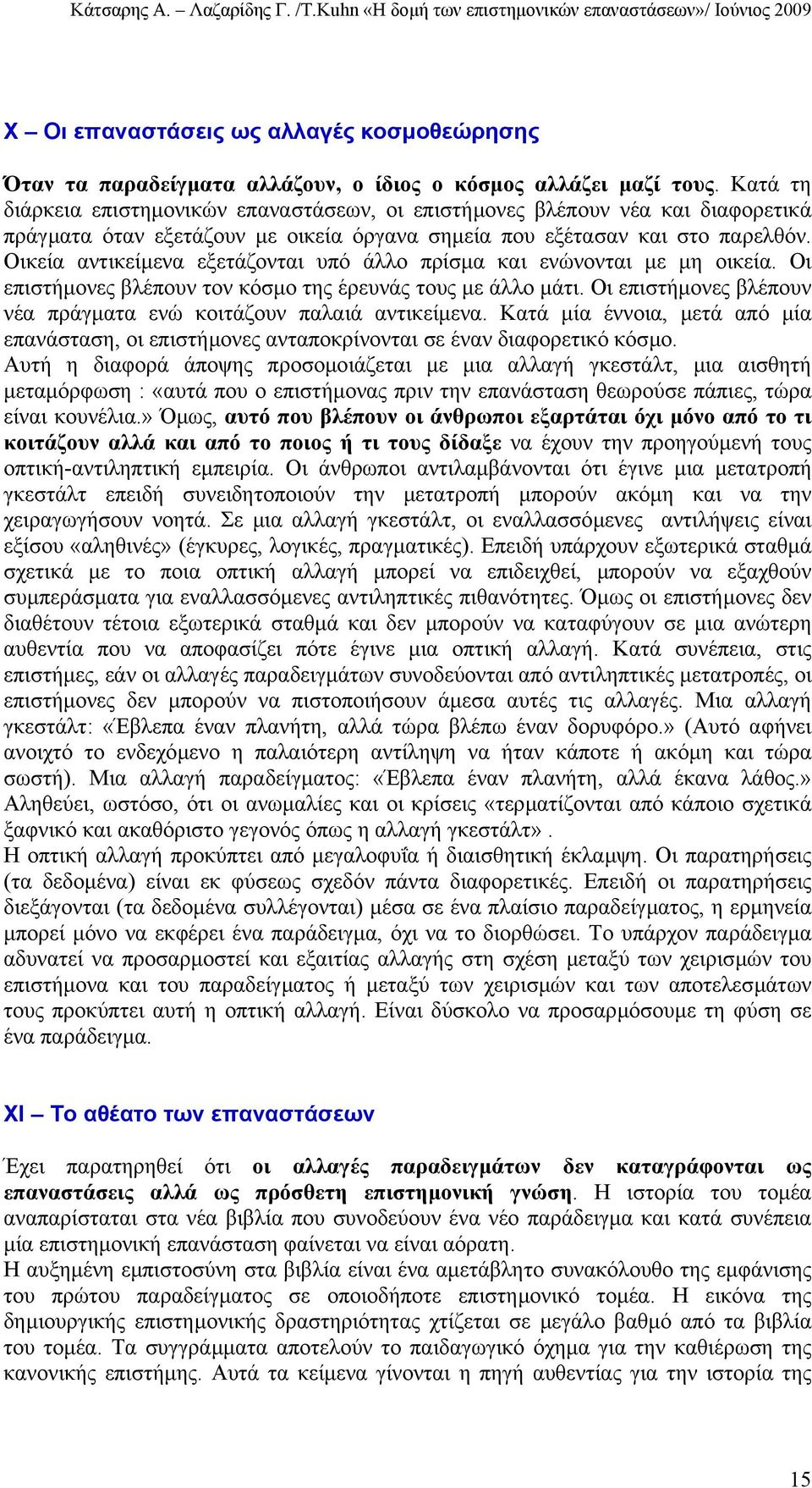 Οικεία αντικείµενα εξετάζονται υπό άλλο πρίσµα και ενώνονται µε µη οικεία. Οι επιστήµονες βλέπουν τον κόσµο της έρευνάς τους µε άλλο µάτι.