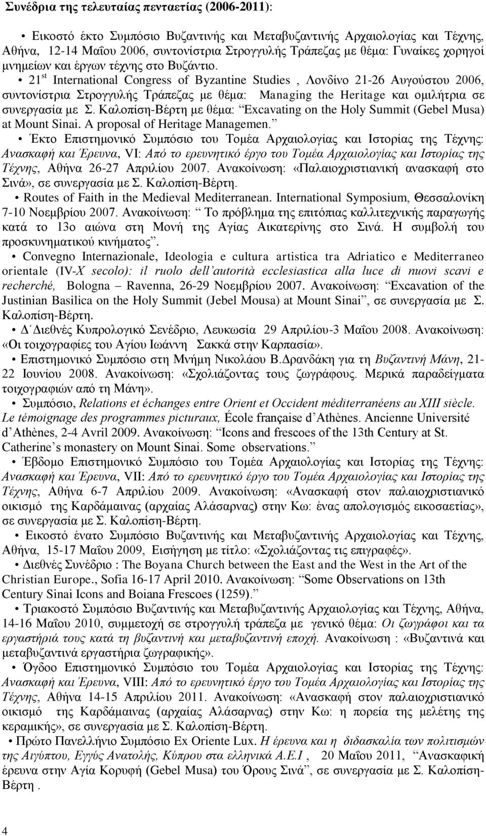 21 st International Congress of Byzantine Studies, Λονδίνο 21-26 Αυγούστου 2006, συντονίστρια Στρογγυλής Τράπεζας με θέμα: Managing the Heritage και ομιλήτρια σε συνεργασία με Σ.