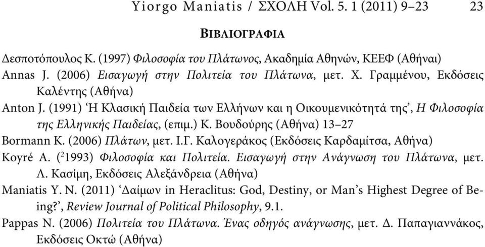 (2006) Πλάτων, μετ. Ι.Γ. Καλογεράκος (Εκδόσεις Καρδαμίτσα, Αθήνα) Koyré A. ( 2 1993) Φιλοσοφία και Πολιτεία. Εισαγωγή στην Ανάγνωση του Πλάτωνα, μετ. Λ.