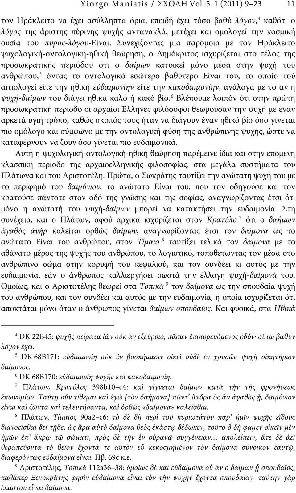 Συνεχίζοντας μία παρόμοια με τον Ηράκλειτο ψυχολογική-οντολογική-ηθική θεώρηση, ο Δημόκριτος ισχυρίζεται στο τέλος της προσωκρατικής περιόδου ότι ο δαίμων κατοικεί μόνο μέσα στην ψυχή του ανθρώπου, 5