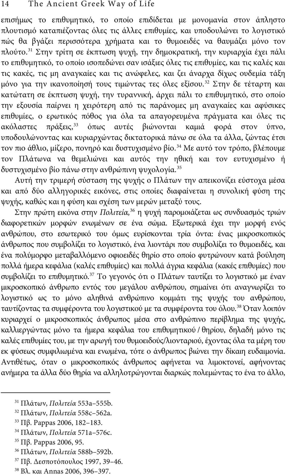 31 Στην τρίτη σε έκπτωση ψυχή, την δημοκρατική, την κυριαρχία έχει πάλι το επιθυμητικό, το οποίο ισοπεδώνει σαν ισάξιες όλες τις επιθυμίες, και τις καλές και τις κακές, τις μη αναγκαίες και τις