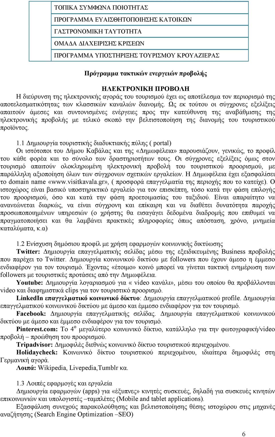 Ως εκ τούτου οι σύγχρονες εξελίξεις απαιτούν άµεσες και συντονισµένες ενέργειες προς την κατεύθυνση της αναβάθµισης της ηλεκτρονικής προβολής µε τελικό σκοπό την βελτιστοποίηση της διανοµής του