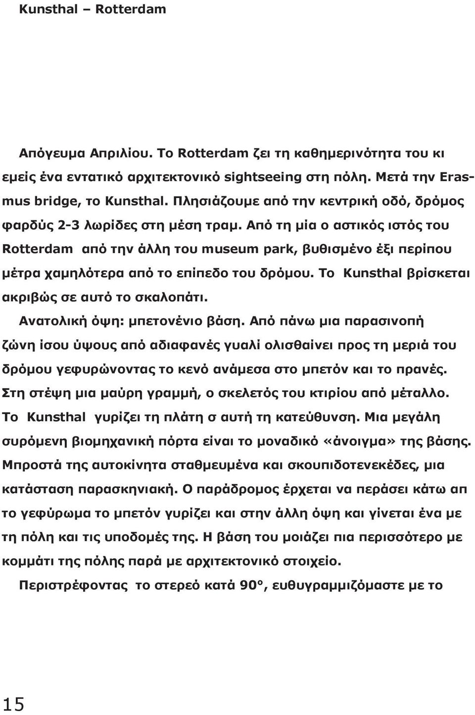 Από τη μία ο αστικός ιστός του Rotterdam από την άλλη του museum park, βυθισμένο έξι περίπου μέτρα χαμηλότερα από το επίπεδο του δρόμου. Το Kunsthal βρίσκεται ακριβώς σε αυτό το σκαλοπάτι.