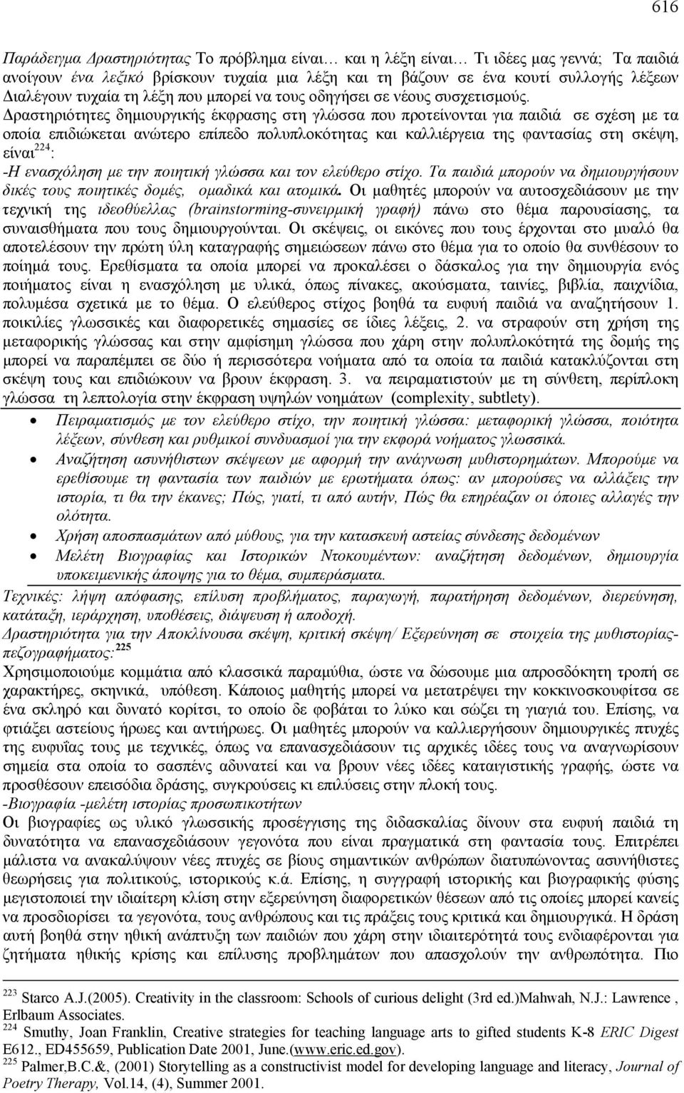 Δραστηριότητες δημιουργικής έκφρασης στη γλώσσα που προτείνονται για παιδιά σε σχέση με τα οποία επιδιώκεται ανώτερο επίπεδο πολυπλοκότητας και καλλιέργεια της φαντασίας στη σκέψη, είναι 224 : -Η