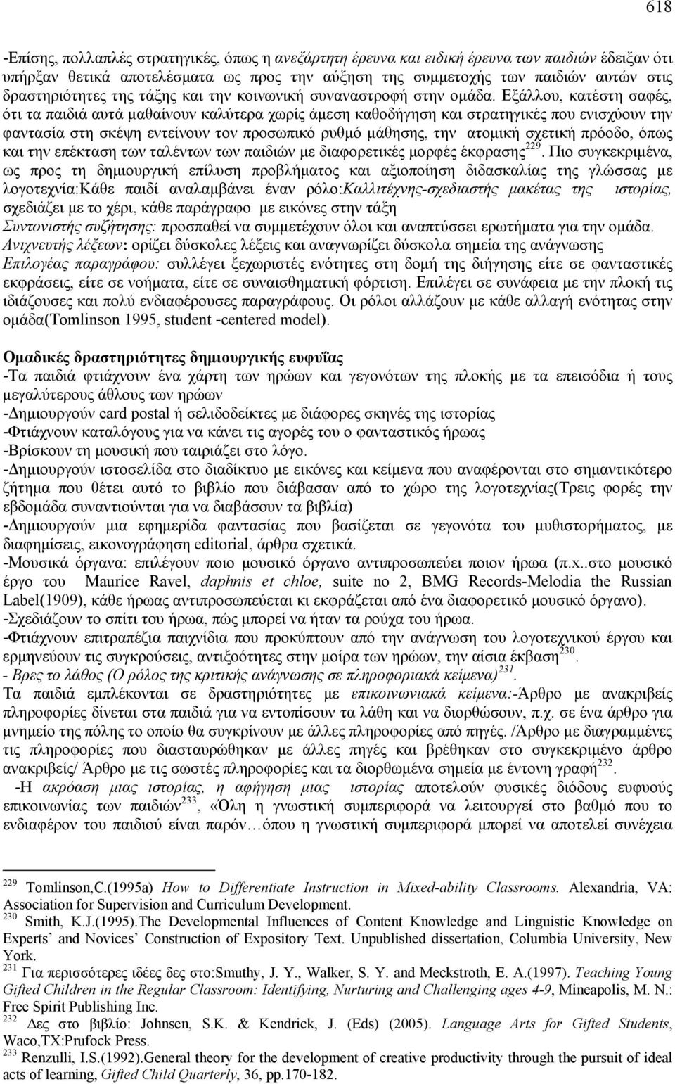 Εξάλλου, κατέστη σαφές, ότι τα παιδιά αυτά μαθαίνουν καλύτερα χωρίς άμεση καθοδήγηση και στρατηγικές που ενισχύουν την φαντασία στη σκέψη εντείνουν τον προσωπικό ρυθμό μάθησης, την ατομική σχετική