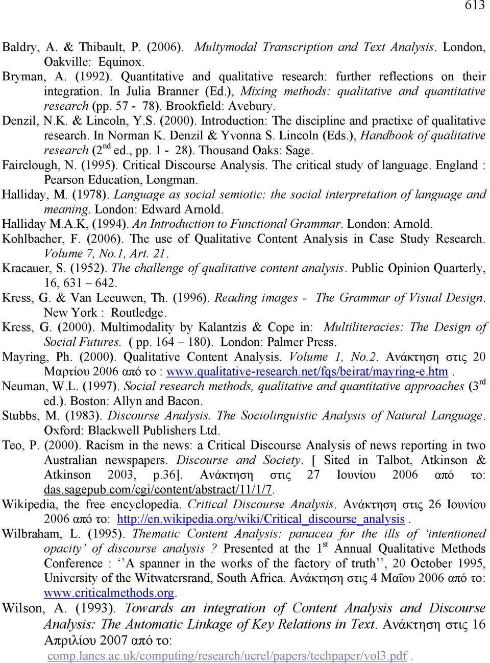 Denzil, N.K. & Lincoln, Y.S. (2000). Introduction: The discipline and practixe of qualitative research. In Norman K. Denzil & Yvonna S. Lincoln (Eds.), Handbook of qualitative research (2 nd ed., pp.