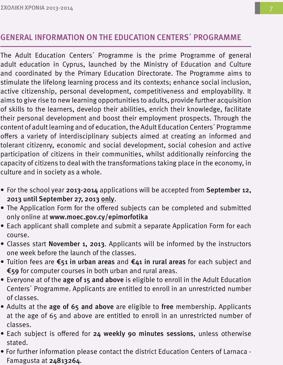 The Programme aims to stimulate the lifelong learning process and its contexts; enhance social inclusion, active citizenship, personal development, competitiveness and employability.