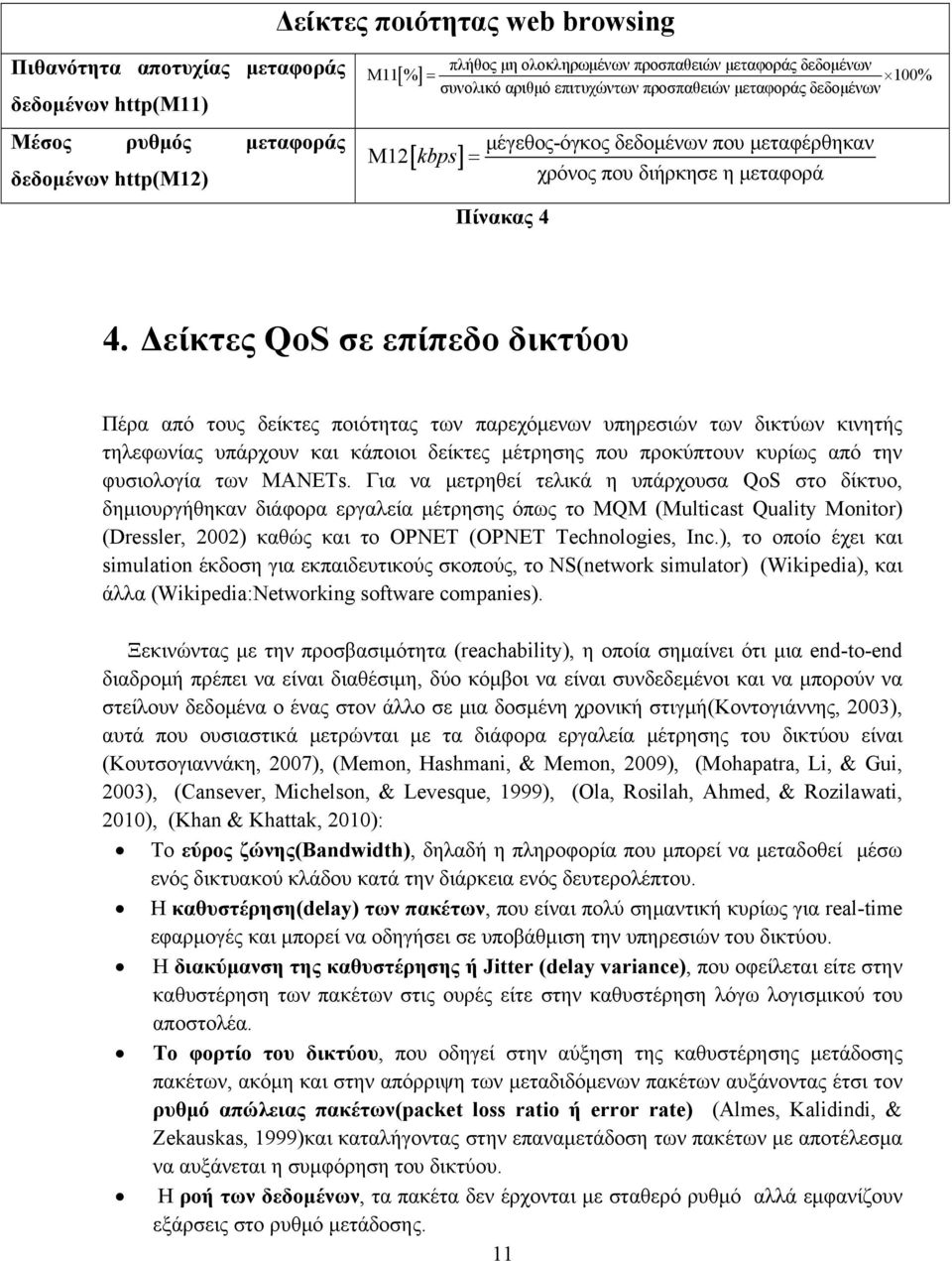 Δείκτες QoS σε επίπεδο δικτύου Πέρα από τους δείκτες ποιότητας των παρεχόμενων υπηρεσιών των δικτύων κινητής τηλεφωνίας υπάρχουν και κάποιοι δείκτες μέτρησης που προκύπτουν κυρίως από την φυσιολογία