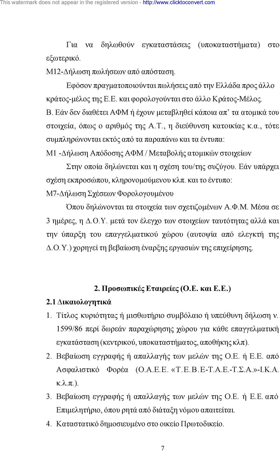 Εάν υπάρχει σχέση εκπροσώπου, κληρονοµούµενου κλπ. και το έντυπο: Μ7- ήλωση Σχέσεων Φορολογουµένου Όπου δηλώνονται τα στοιχεία των σχετιζοµένων Α.Φ.Μ. Μέσα σε 3 ηµέρες, η.ο.υ. µετά τον έλεγχο των στοιχείων ταυτότητας αλλά και την ύπαρξη του επαγγελµατικού χώρου (αυτοψία από ελεγκτή της.