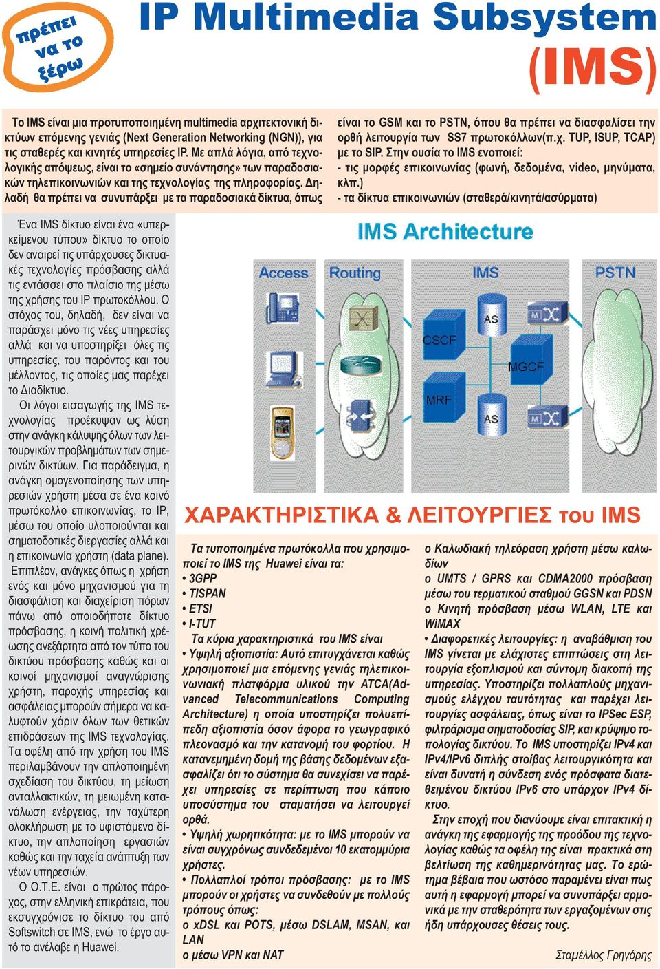 ηλαδή θα πρέπει να συνυπάρξει µε τα παραδοσιακά δίκτυα, όπως είναι το GSM και το PSTN, όπου θα πρέπει να διασφαλίσει την ορθή λειτουργία των SS7 πρωτοκόλλων(π.χ. TUP, ISUP, TCAP) µε το SIP.