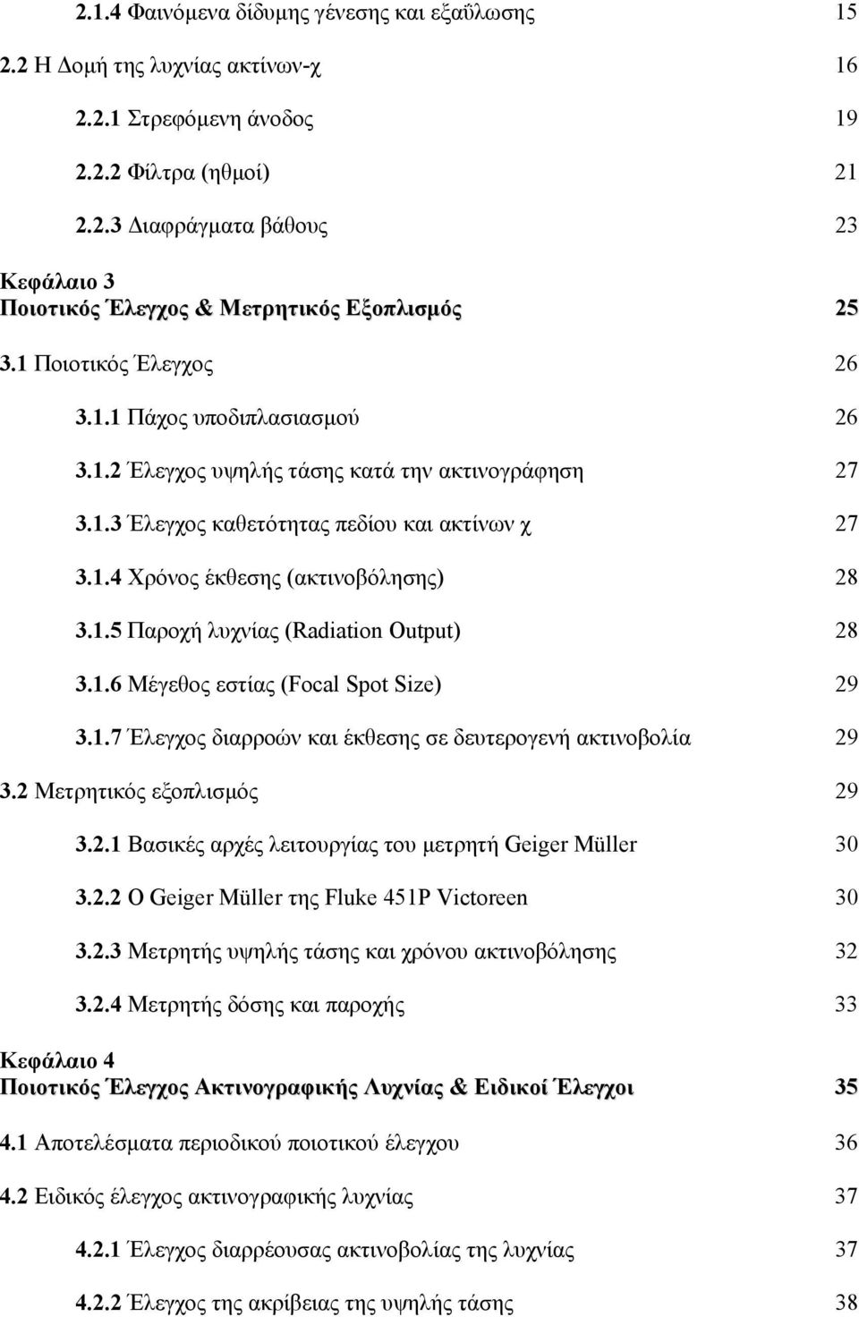 1.5 Παροχή λυχνίας (Radiation Output) 28 3.1.6 Μέγεθος εστίας (Focal Spot Size) 29 3.1.7 Έλεγχος διαρροών και έκθεσης σε δευτερογενή ακτινοβολία 29 3.2 Μετρητικός εξοπλισµός 29 3.2.1 Βασικές αρχές λειτουργίας του µετρητή Geiger Müller 30 3.