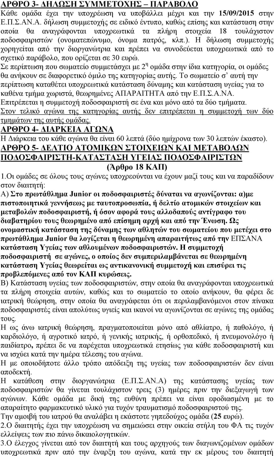 Σε περίπτωση που σωματείο συμμετάσχει με 2 η ομάδα στην ίδια κατηγορία, οι ομάδες θα ανήκουν σε διαφορετικό όμιλο της κατηγορίας αυτής.