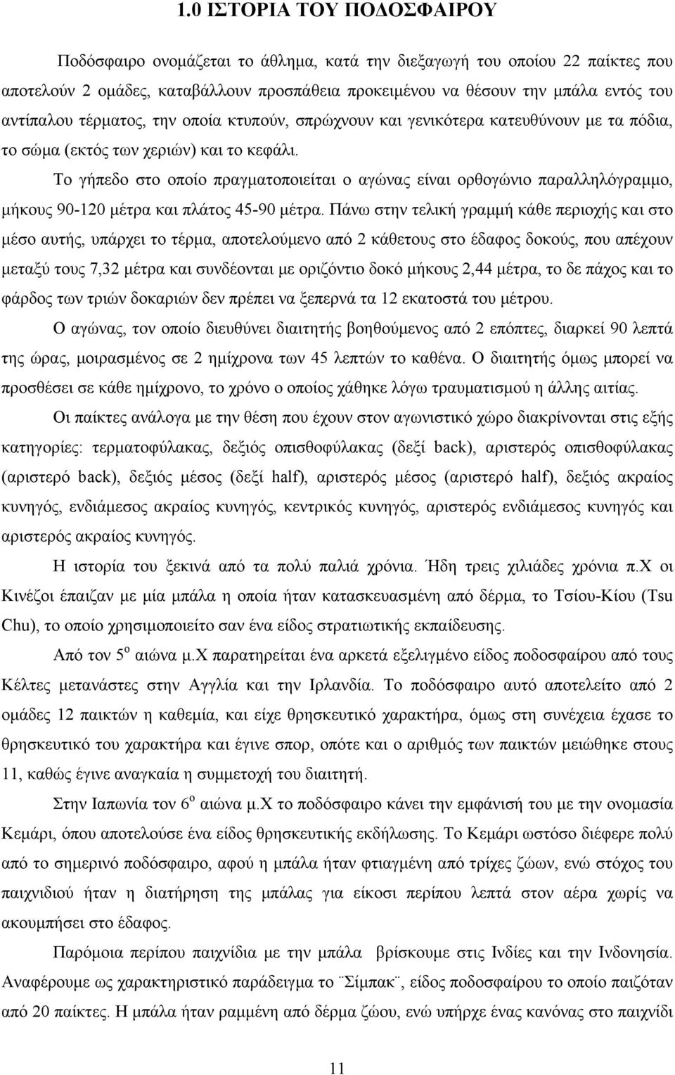 Το γήπεδο στο οποίο πραγµατοποιείται ο αγώνας είναι ορθογώνιο παραλληλόγραµµο, µήκους 90-120 µέτρα και πλάτος 45-90 µέτρα.