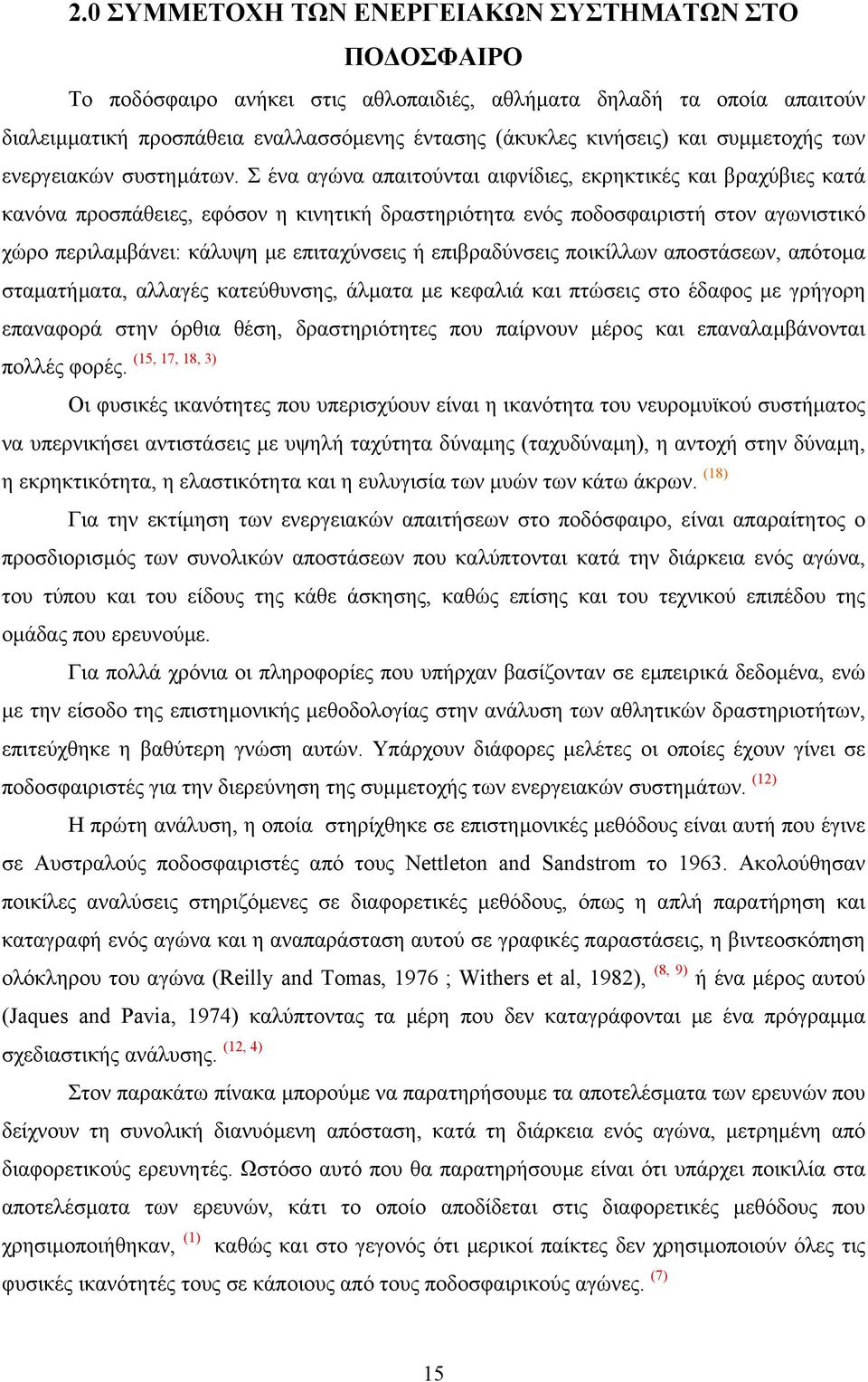 Σ ένα αγώνα απαιτούνται αιφνίδιες, εκρηκτικές και βραχύβιες κατά κανόνα προσπάθειες, εφόσον η κινητική δραστηριότητα ενός ποδοσφαιριστή στον αγωνιστικό χώρο περιλαµβάνει: κάλυψη µε επιταχύνσεις ή