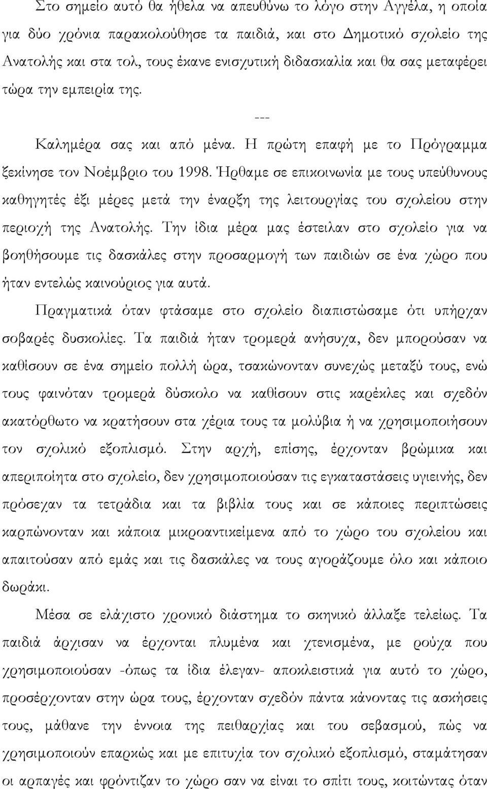 Ήρθαµε σε επικοινωνία µε τους υπεύθυνους καθηγητές έξι µέρες µετά την έναρξη της λειτουργίας του σχολείου στην περιοχή της Ανατολής.