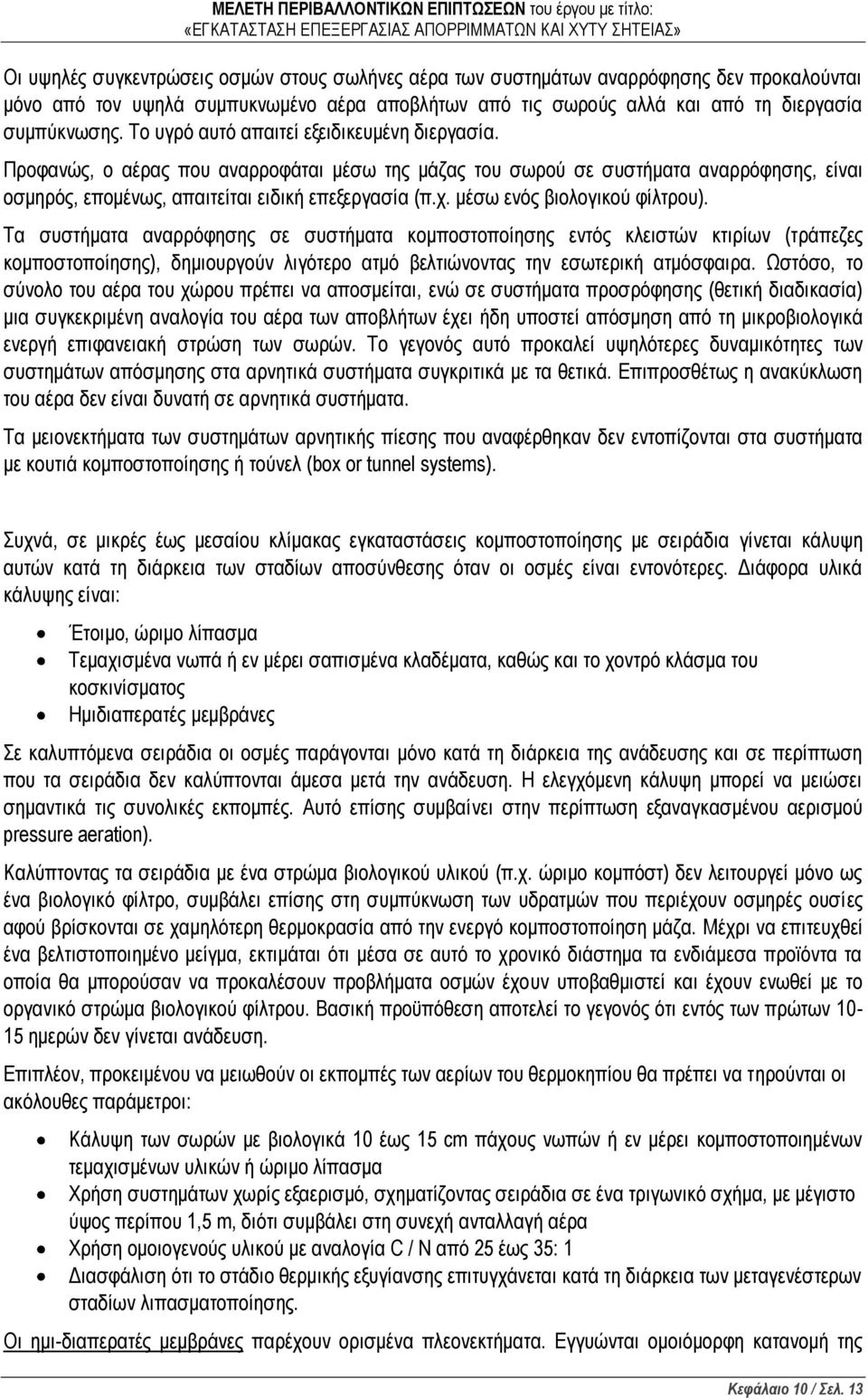 μέσω ενός βιολογικού φίλτρου). Τα συστήματα αναρρόφησης σε συστήματα κομποστοποίησης εντός κλειστών κτιρίων (τράπεζες κομποστοποίησης), δημιουργούν λιγότερο ατμό βελτιώνοντας την εσωτερική ατμόσφαιρα.