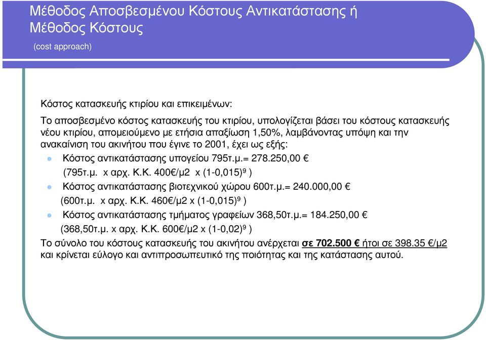 µ.= 240.000,00 (600τ.µ. x αρχ. Κ.Κ. 460 /µ2 x (1-0,015) 9 ) Κόστος αντικατάστασης τµήµατος γραφείων 368,50τ.µ.= 184.250,00 (368,50τ.µ. x αρχ. Κ.Κ. 600 /µ2 x (1-0,02) 9 ) Το σύνολο του κόστους κατασκευής του ακινήτου ανέρχεται σε 702.