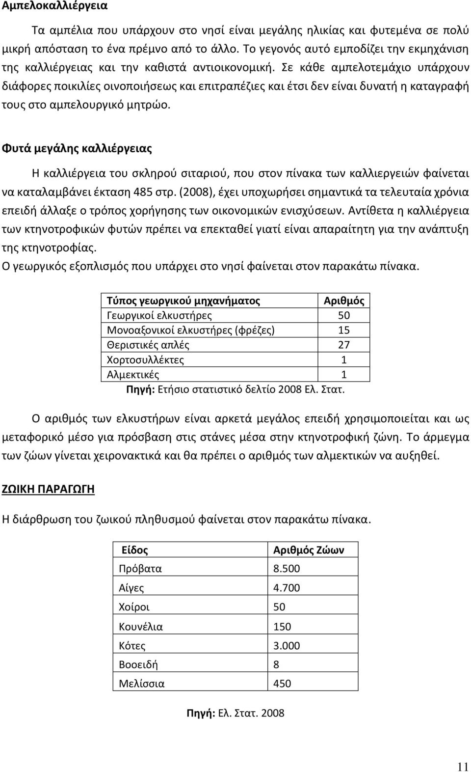 Σε κάθε αμπελοτεμάχιο υπάρχουν διάφορες ποικιλίες οινοποιήσεως και επιτραπέζιες και έτσι δεν είναι δυνατή η καταγραφή τους στο αμπελουργικό μητρώο.