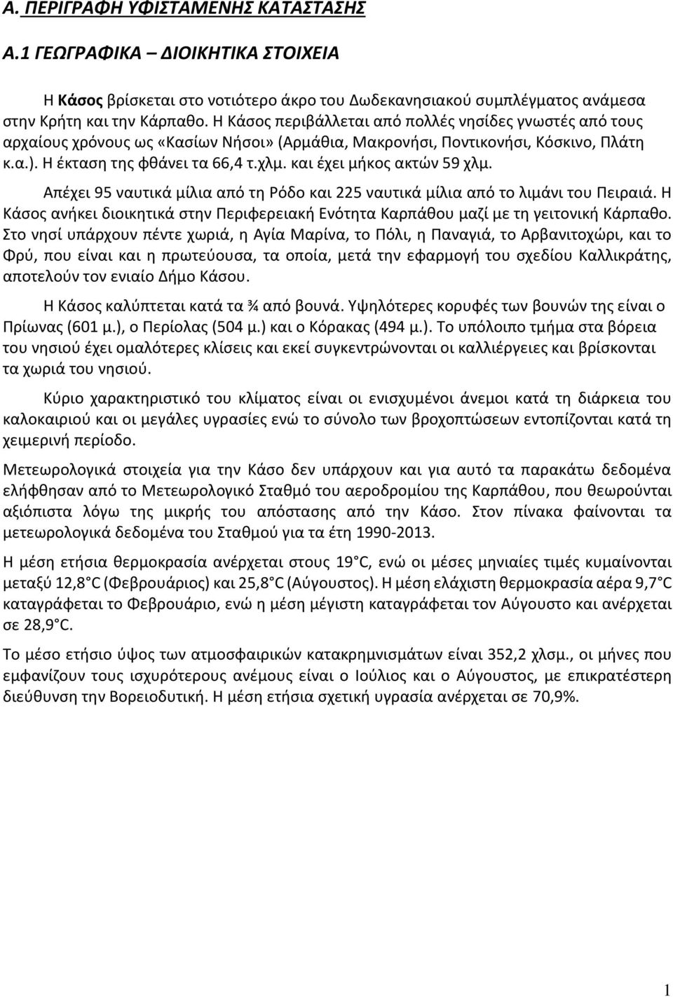 και έχει μήκος ακτών 59 χλμ. Απέχει 95 ναυτικά μίλια από τη Ρόδο και 225 ναυτικά μίλια από το λιμάνι του Πειραιά.