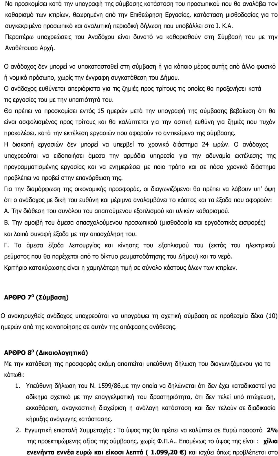 Ο ανάδοχος δεν μπορεί να υποκατασταθεί στη σύμβαση ή για κάποιο μέρος αυτής από άλλο φυσικό ή νομικό πρόσωπο, χωρίς την έγγραφη συγκατάθεση του Δήμου.
