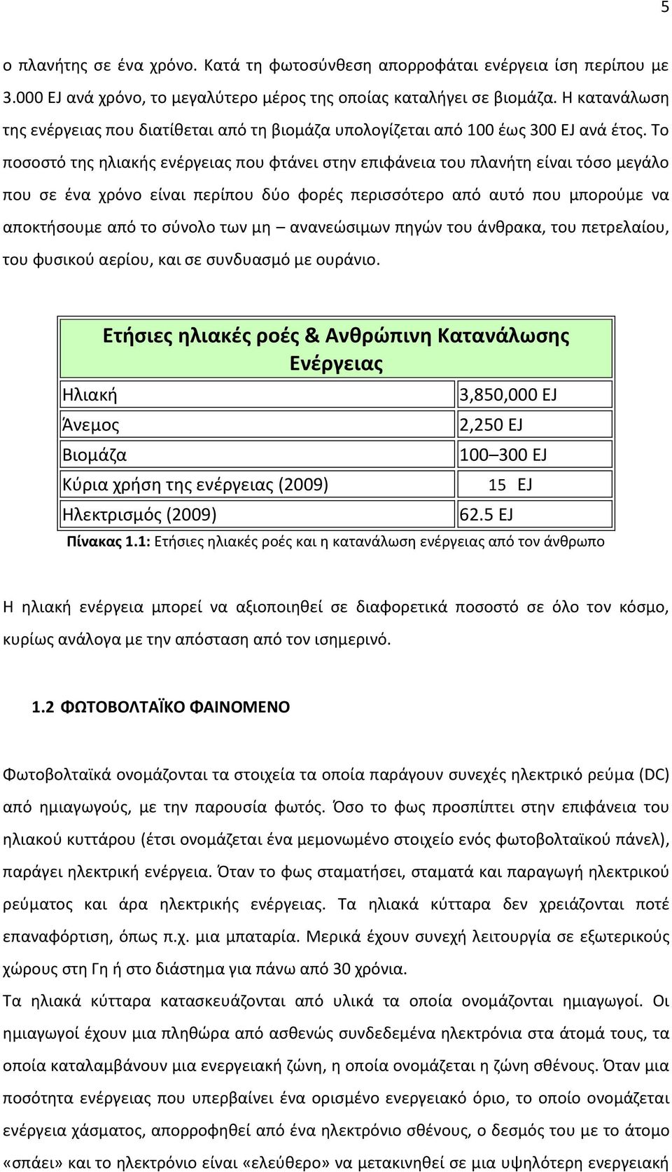 Το ποσοστό της ηλιακής ενέργειας που φτάνει στην επιφάνεια του πλανήτη είναι τόσο μεγάλο που σε ένα χρόνο είναι περίπου δύο φορές περισσότερο από αυτό που μπορούμε να αποκτήσουμε από το σύνολο των μη