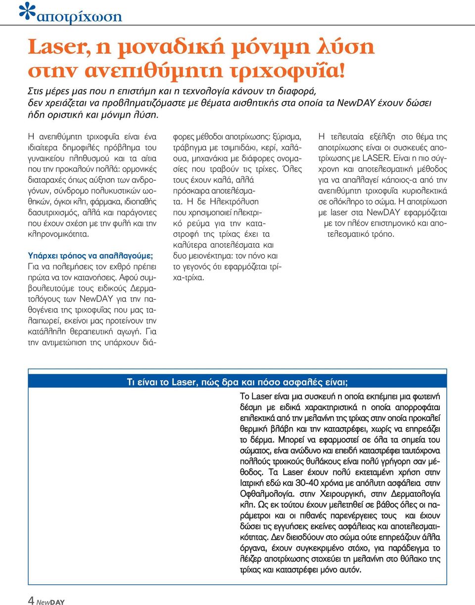 Η ανεπιθύμητη τριχοφυΐα είναι ένα ιδιαίτερα δημοφιλές πρόβλημα του γυναικείου πληθυσμού και τα αίτια που την προκαλούν πολλά: ορμονικές διαταραχές όπως αύξηση των ανδρογόνων, σύνδρομο πολυκυστικών